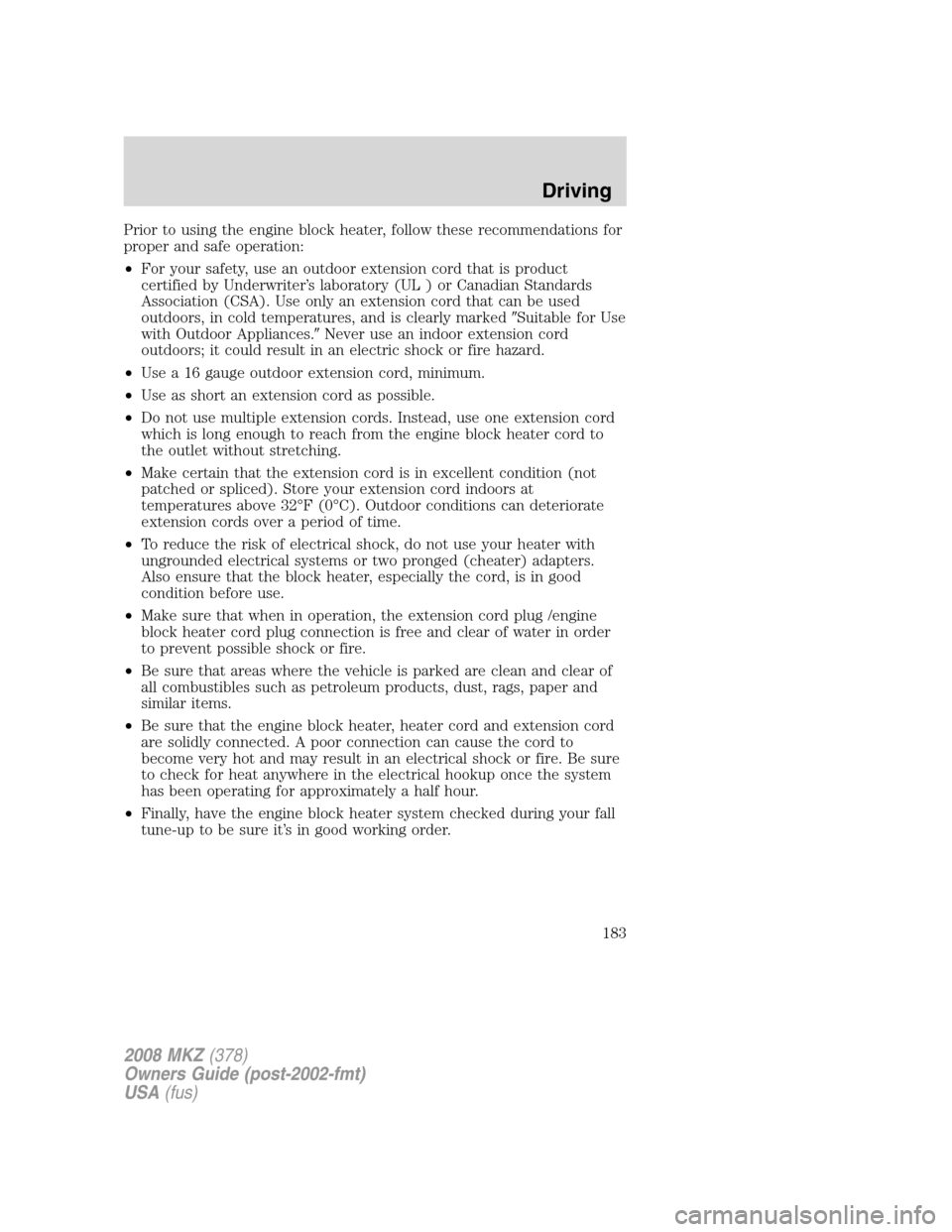 LINCOLN MKZ 2008 Owners Manual Prior to using the engine block heater, follow these recommendations for
proper and safe operation:
•For your safety, use an outdoor extension cord that is product
certified by Underwriter’s labor LINCOLN MKZ 2008 Owners Manual Prior to using the engine block heater, follow these recommendations for
proper and safe operation:
•For your safety, use an outdoor extension cord that is product
certified by Underwriter’s labor