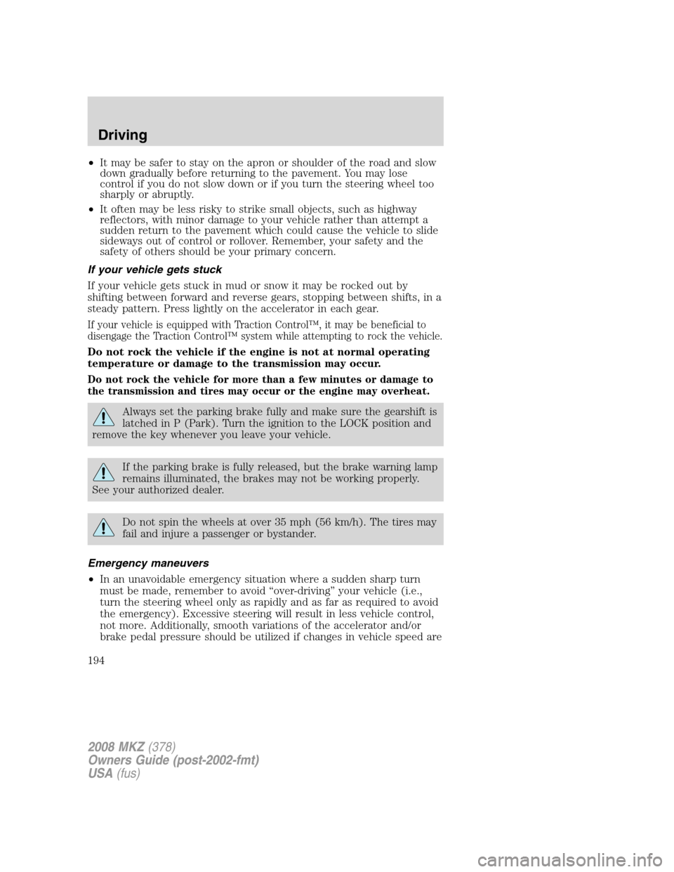 LINCOLN MKZ 2008  Owners Manual •It may be safer to stay on the apron or shoulder of the road and slow
down gradually before returning to the pavement. You may lose
control if you do not slow down or if you turn the steering wheel