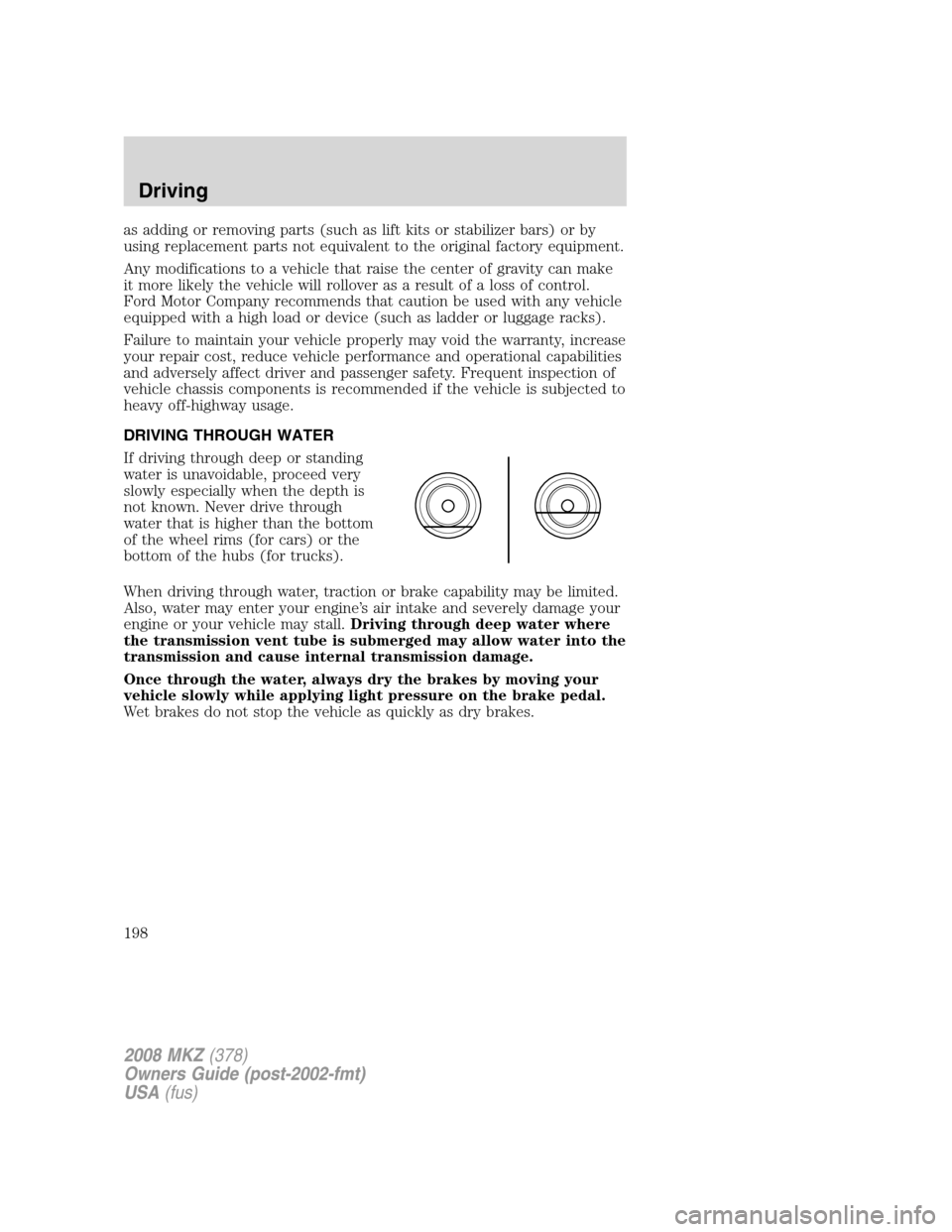 LINCOLN MKZ 2008 Owners Guide as adding or removing parts (such as lift kits or stabilizer bars) or by
using replacement parts not equivalent to the original factory equipment.
Any modifications to a vehicle that raise the center LINCOLN MKZ 2008 Owners Guide as adding or removing parts (such as lift kits or stabilizer bars) or by
using replacement parts not equivalent to the original factory equipment.
Any modifications to a vehicle that raise the center