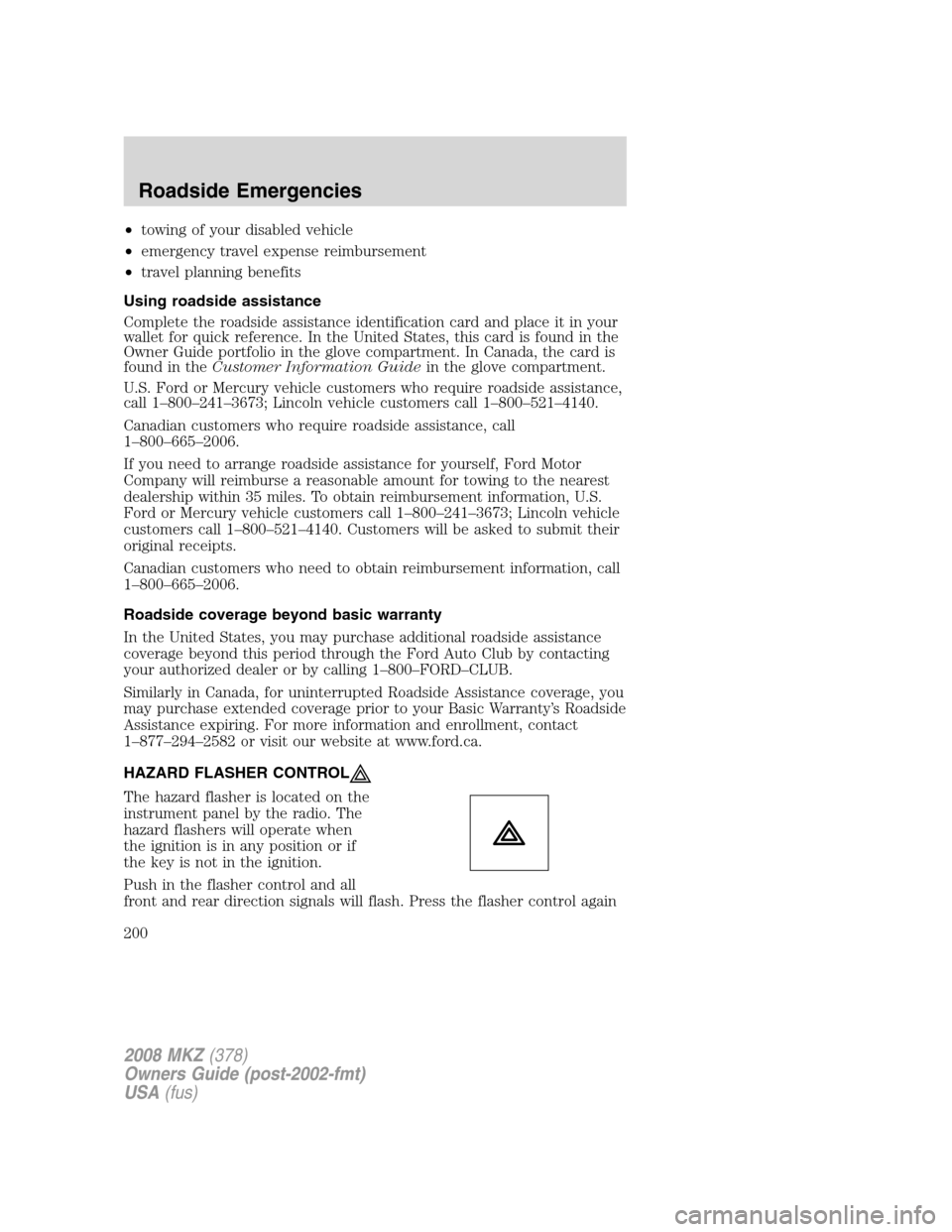 LINCOLN MKZ 2008 Service Manual •towing of your disabled vehicle
•emergency travel expense reimbursement
•travel planning benefits
Using roadside assistance
Complete the roadside assistance identification card and place it in LINCOLN MKZ 2008 Service Manual •towing of your disabled vehicle
•emergency travel expense reimbursement
•travel planning benefits
Using roadside assistance
Complete the roadside assistance identification card and place it in