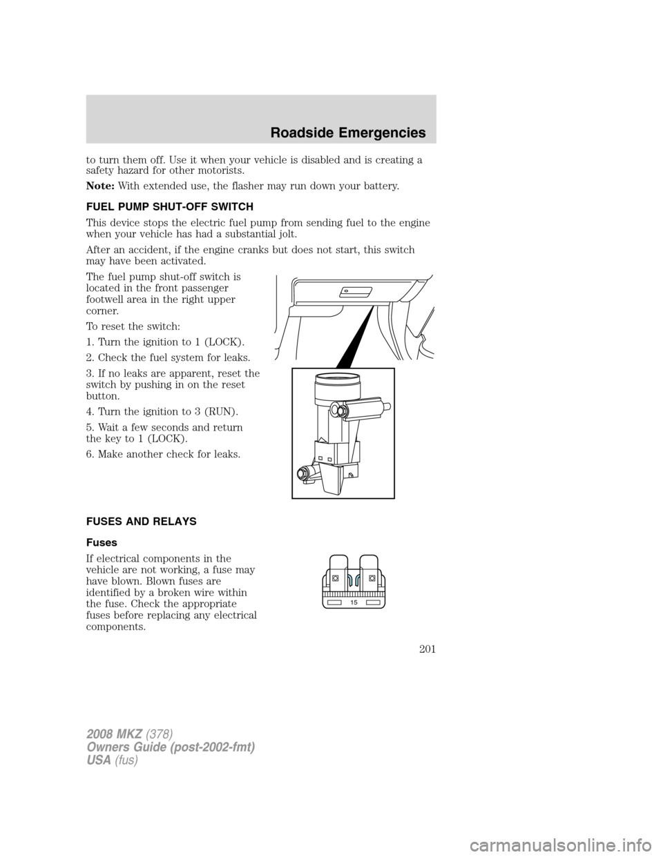 LINCOLN MKZ 2008 Owners Guide to turn them off. Use it when your vehicle is disabled and is creating a
safety hazard for other motorists.
Note:With extended use, the flasher may run down your battery.
FUEL PUMP SHUT-OFF SWITCH
Thi LINCOLN MKZ 2008 Owners Guide to turn them off. Use it when your vehicle is disabled and is creating a
safety hazard for other motorists.
Note:With extended use, the flasher may run down your battery.
FUEL PUMP SHUT-OFF SWITCH
Thi