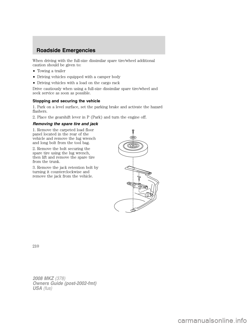 LINCOLN MKZ 2008 Owners Manual When driving with the full-size dissimilar spare tire/wheel additional
caution should be given to:
•Towing a trailer
•Driving vehicles equipped with a camper body
•Driving vehicles with a load o LINCOLN MKZ 2008 Owners Manual When driving with the full-size dissimilar spare tire/wheel additional
caution should be given to:
•Towing a trailer
•Driving vehicles equipped with a camper body
•Driving vehicles with a load o