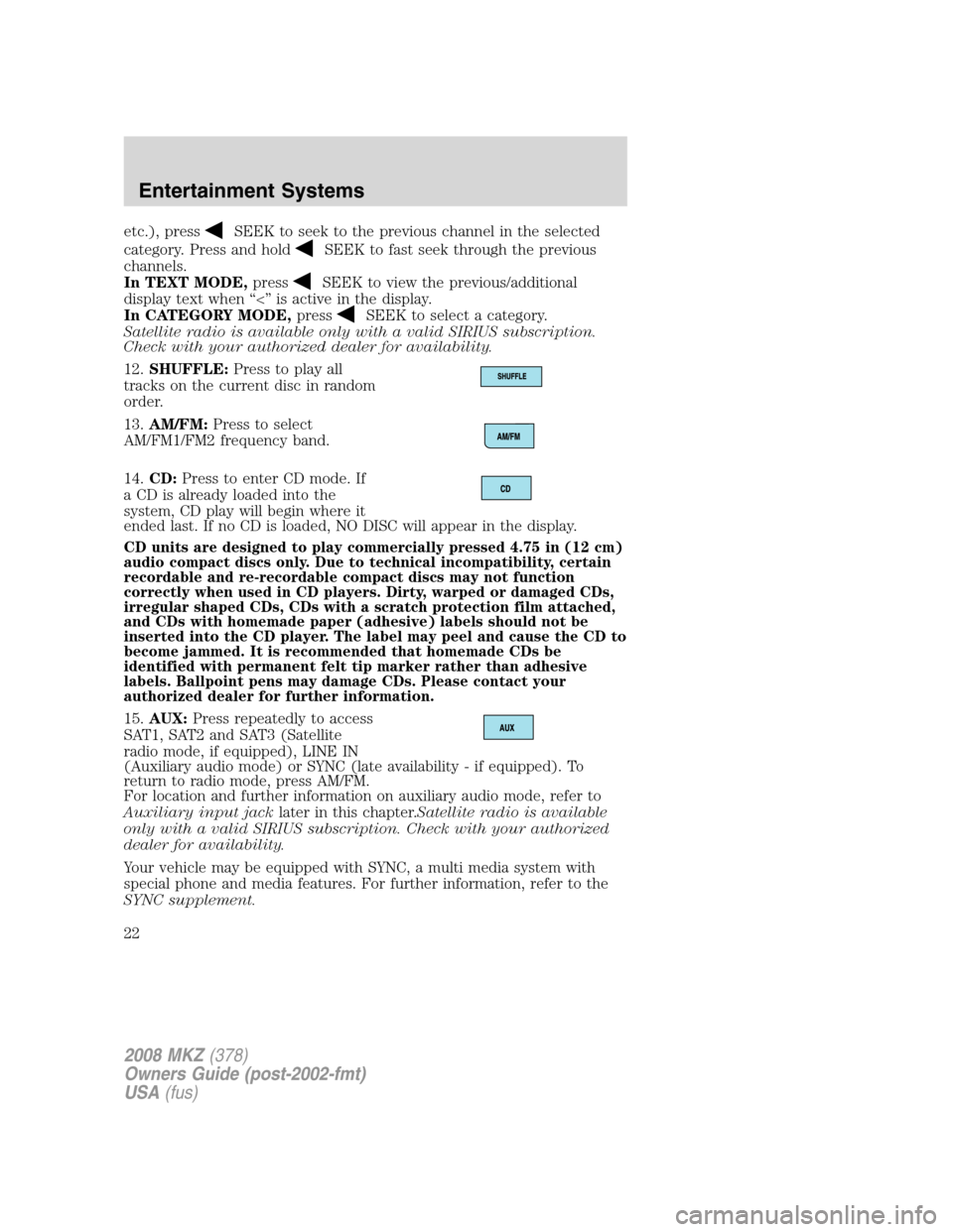 LINCOLN MKZ 2008  Owners Manual etc.), pressSEEK to seek to the previous channel in the selected
category. Press and hold
SEEK to fast seek through the previous
channels.
In TEXT MODE,press
SEEK to view the previous/additional
displ