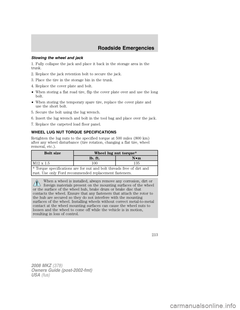 LINCOLN MKZ 2008  Owners Manual Stowing the wheel and jack
1. Fully collapse the jack and place it back in the storage area in the
trunk.
2. Replace the jack retention bolt to secure the jack.
3. Place the tire in the storage bin in