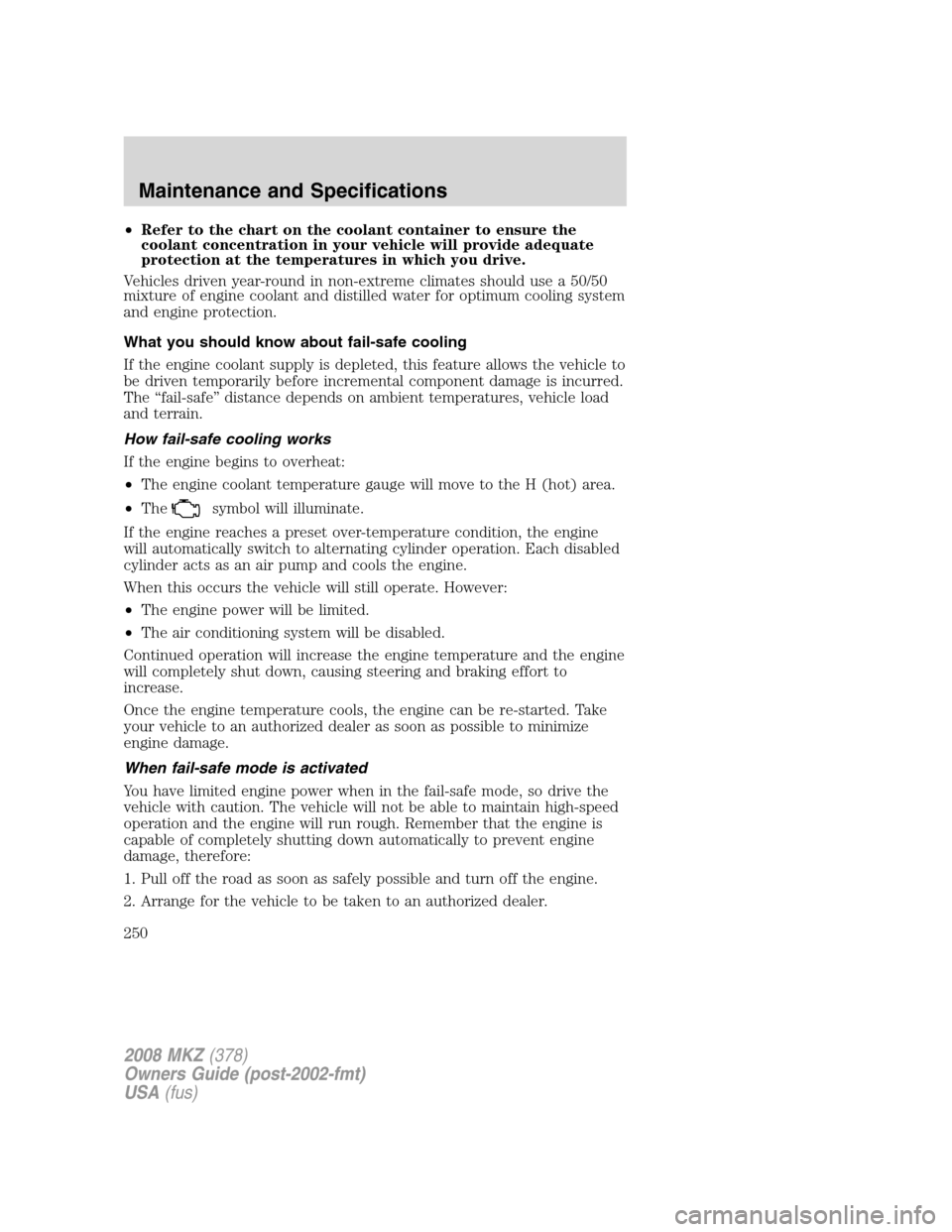 LINCOLN MKZ 2008 Owners Manual •Refer to the chart on the coolant container to ensure the
coolant concentration in your vehicle will provide adequate
protection at the temperatures in which you drive.
Vehicles driven year-round i LINCOLN MKZ 2008 Owners Manual •Refer to the chart on the coolant container to ensure the
coolant concentration in your vehicle will provide adequate
protection at the temperatures in which you drive.
Vehicles driven year-round i