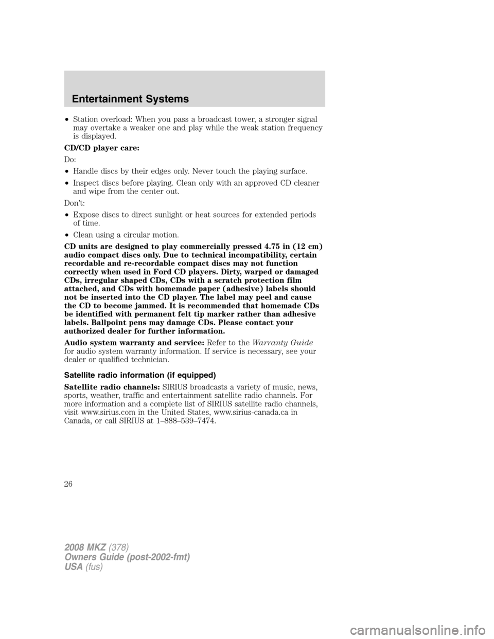 LINCOLN MKZ 2008  Owners Manual •Station overload: When you pass a broadcast tower, a stronger signal
may overtake a weaker one and play while the weak station frequency
is displayed.
CD/CD player care:
Do:
•Handle discs by thei