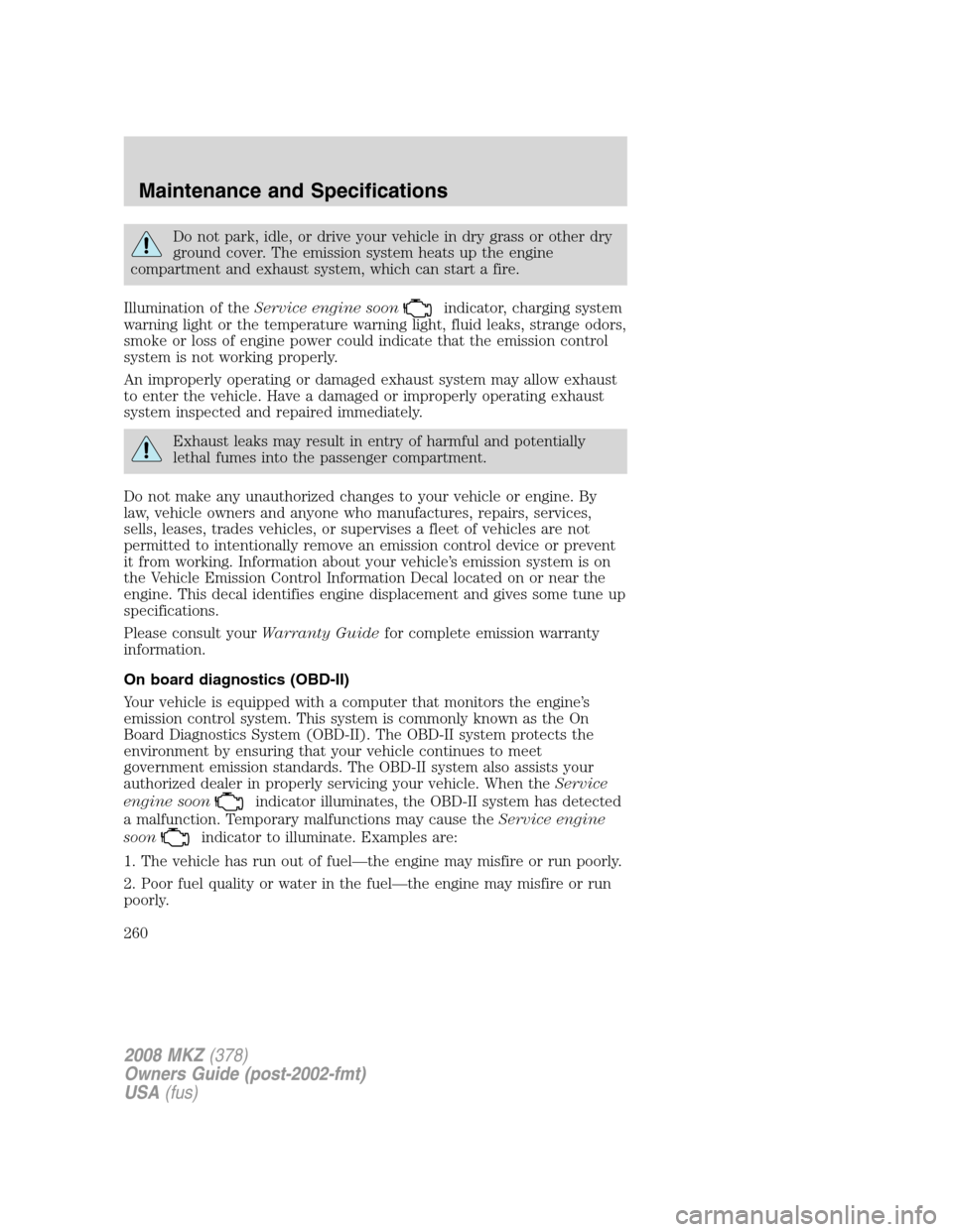 LINCOLN MKZ 2008 Manual PDF Do not park, idle, or drive your vehicle in dry grass or other dry
ground cover. The emission system heats up the engine
compartment and exhaust system, which can start a fire.
Illumination of theServ LINCOLN MKZ 2008 Manual PDF Do not park, idle, or drive your vehicle in dry grass or other dry
ground cover. The emission system heats up the engine
compartment and exhaust system, which can start a fire.
Illumination of theServ