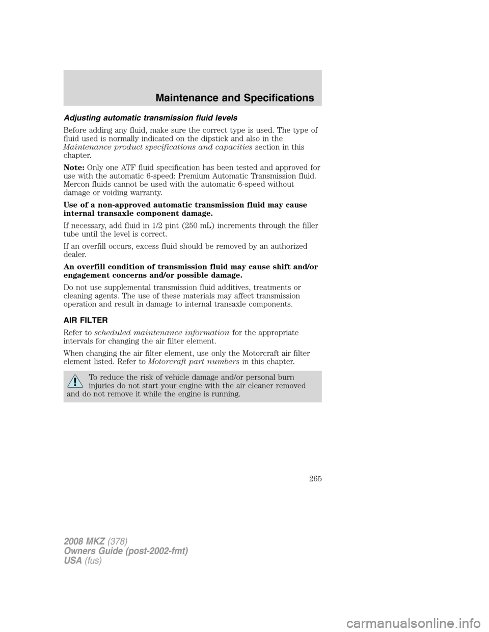 LINCOLN MKZ 2008 Manual PDF Adjusting automatic transmission fluid levels
Before adding any fluid, make sure the correct type is used. The type of
fluid used is normally indicated on the dipstick and also in the
Maintenance prod LINCOLN MKZ 2008 Manual PDF Adjusting automatic transmission fluid levels
Before adding any fluid, make sure the correct type is used. The type of
fluid used is normally indicated on the dipstick and also in the
Maintenance prod