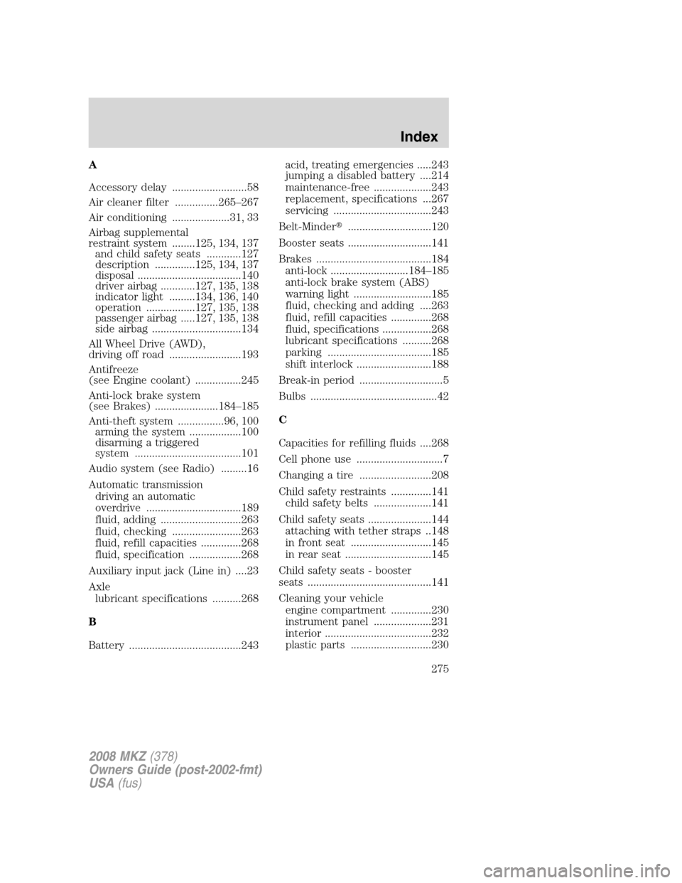 LINCOLN MKZ 2008  Owners Manual A
Accessory delay ..........................58
Air cleaner filter ...............265–267
Air conditioning ....................31, 33
Airbag supplemental
restraint system ........125, 134, 137
and ch