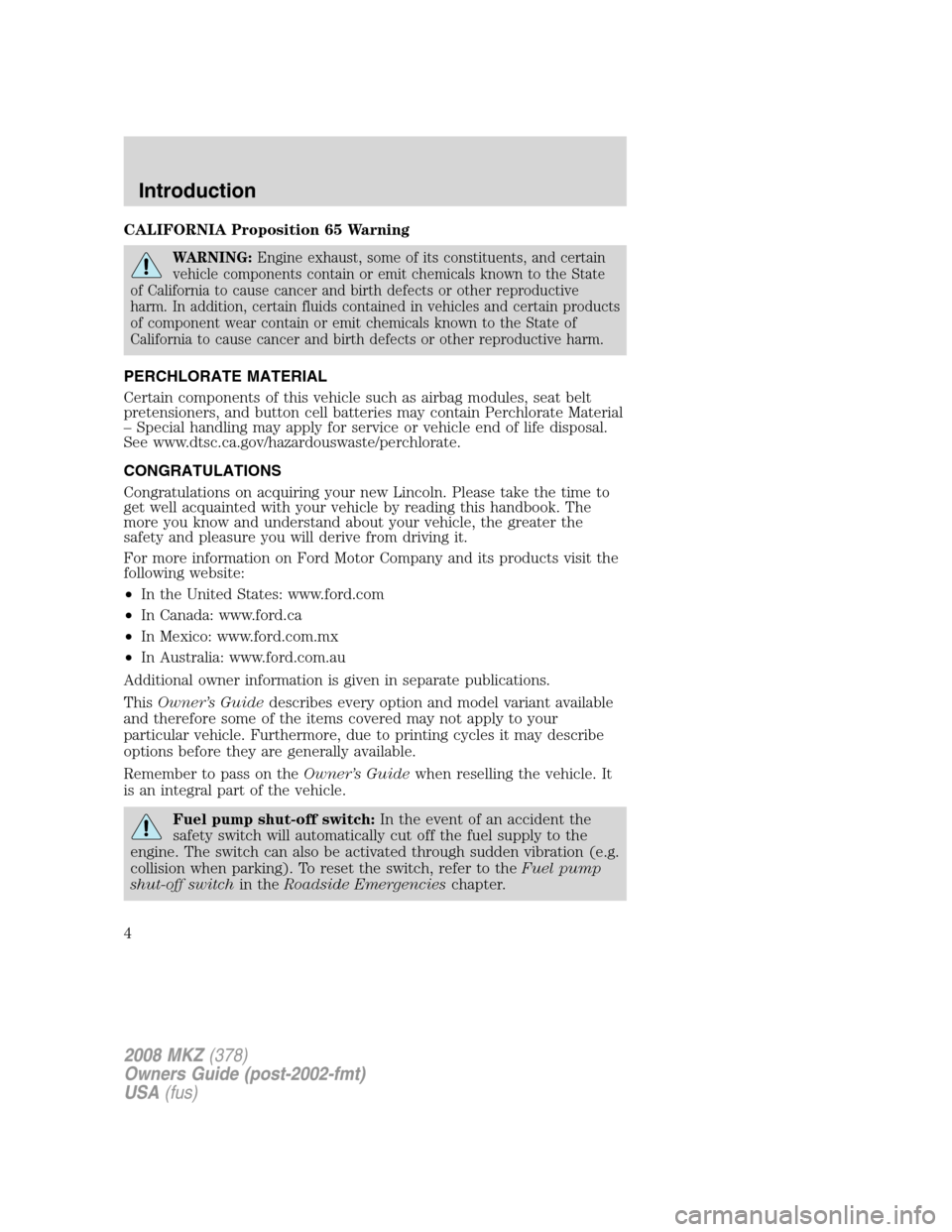 LINCOLN MKZ 2008 Owners Manual CALIFORNIA Proposition 65 Warning
WARNING:Engine exhaust, some of its constituents, and certain
vehicle components contain or emit chemicals known to the State
of California to cause cancer and birth LINCOLN MKZ 2008 Owners Manual CALIFORNIA Proposition 65 Warning
WARNING:Engine exhaust, some of its constituents, and certain
vehicle components contain or emit chemicals known to the State
of California to cause cancer and birth
