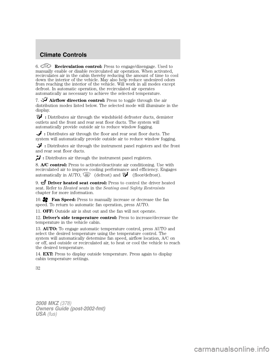 LINCOLN MKZ 2008  Owners Manual 6.Recirculation control:Press to engage/disengage. Used to
manually enable or disable recirculated air operation. When activated,
recirculates air in the cabin thereby reducing the amount of time to c