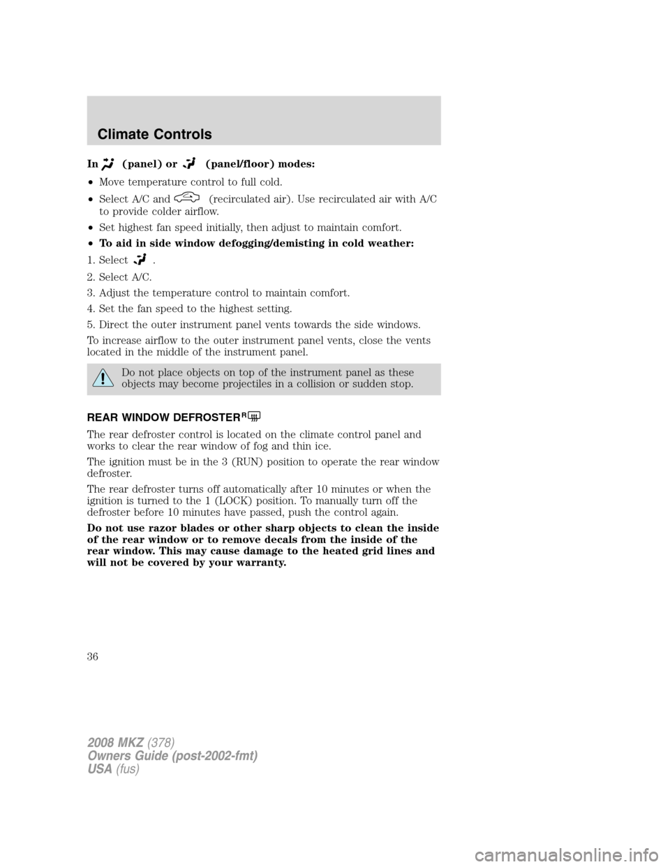 LINCOLN MKZ 2008 Owners Guide In(panel) or(panel/floor) modes:
•Move temperature control to full cold.
•Select A/C and
(recirculated air). Use recirculated air with A/C
to provide colder airflow.
•Set highest fan speed initi LINCOLN MKZ 2008 Owners Guide In(panel) or(panel/floor) modes:
•Move temperature control to full cold.
•Select A/C and
(recirculated air). Use recirculated air with A/C
to provide colder airflow.
•Set highest fan speed initi