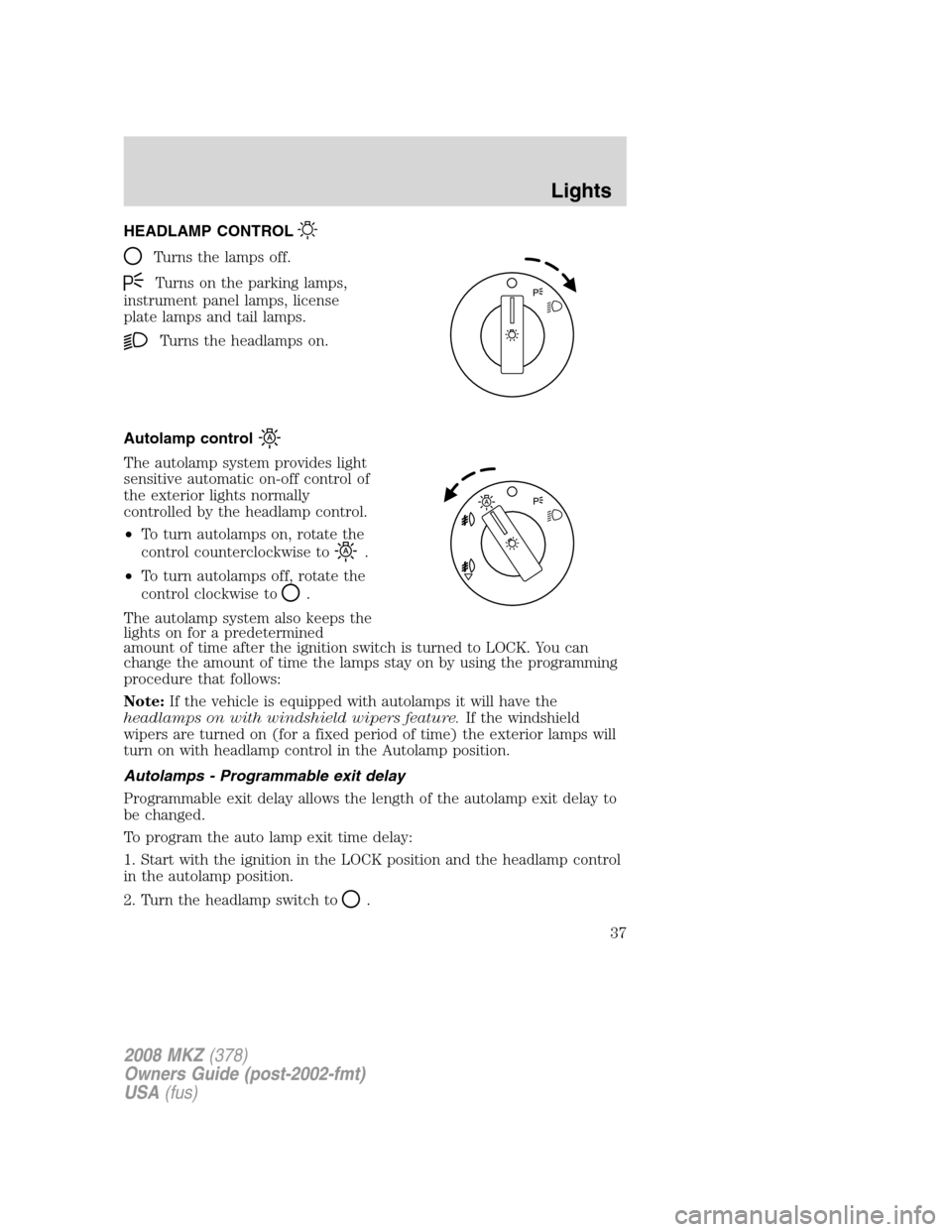 LINCOLN MKZ 2008  Owners Manual HEADLAMP CONTROL
Turns the lamps off.
Turns on the parking lamps,
instrument panel lamps, license
plate lamps and tail lamps.
Turns the headlamps on.
Autolamp control
The autolamp system provides ligh