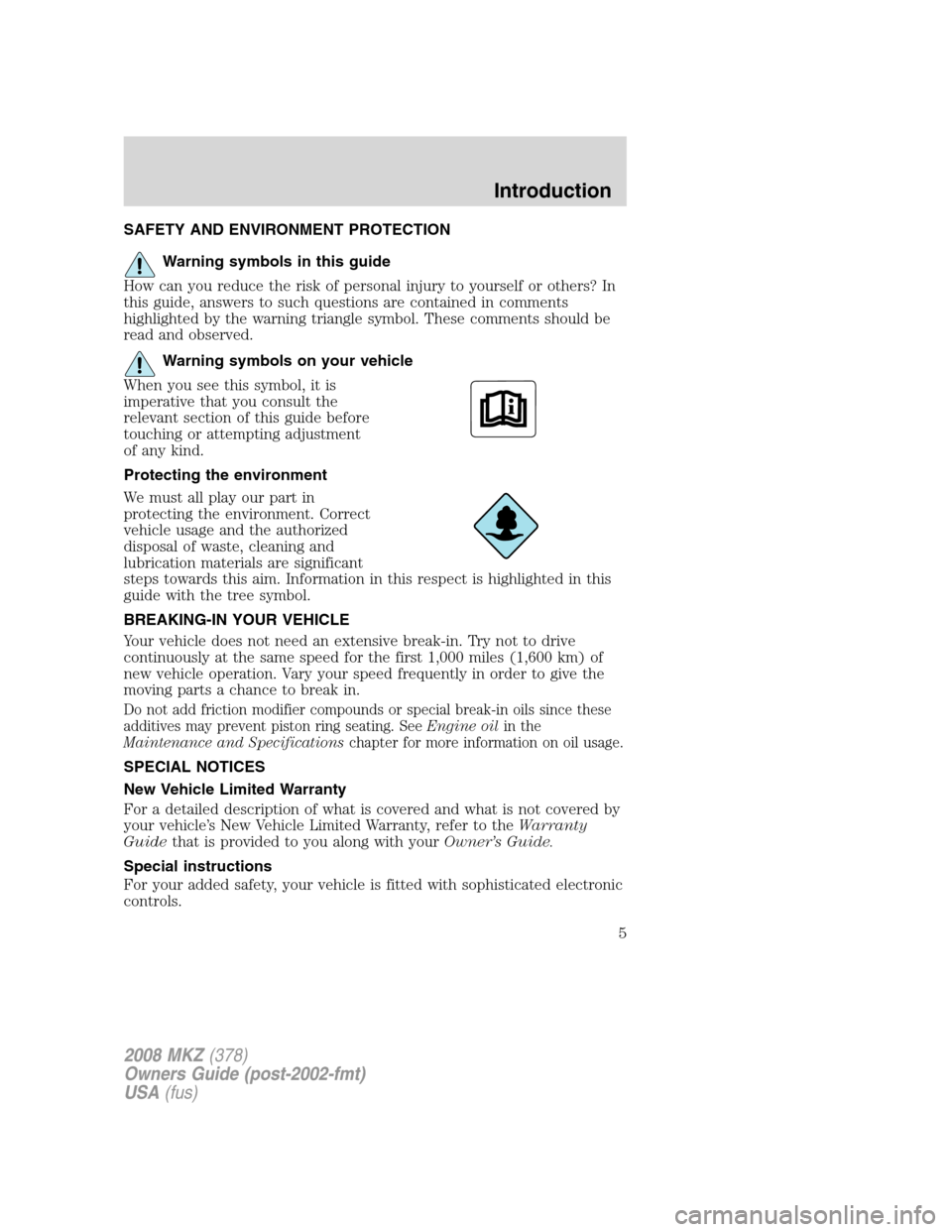 LINCOLN MKZ 2008 Owners Manual SAFETY AND ENVIRONMENT PROTECTION
Warning symbols in this guide
How can you reduce the risk of personal injury to yourself or others? In
this guide, answers to such questions are contained in comments LINCOLN MKZ 2008 Owners Manual SAFETY AND ENVIRONMENT PROTECTION
Warning symbols in this guide
How can you reduce the risk of personal injury to yourself or others? In
this guide, answers to such questions are contained in comments