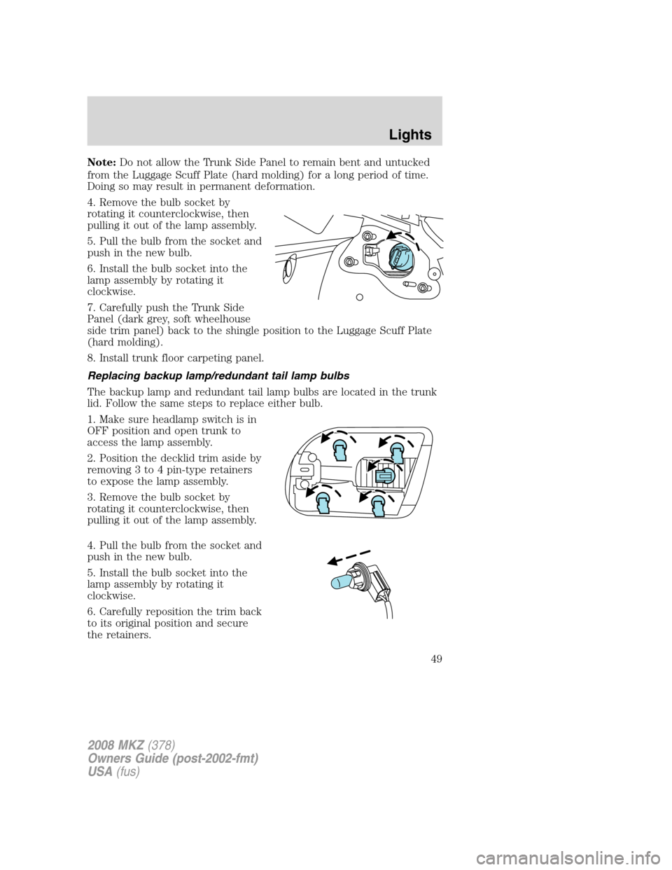 LINCOLN MKZ 2008  Owners Manual Note:Do not allow the Trunk Side Panel to remain bent and untucked
from the Luggage Scuff Plate (hard molding) for a long period of time.
Doing so may result in permanent deformation.
4. Remove the bu