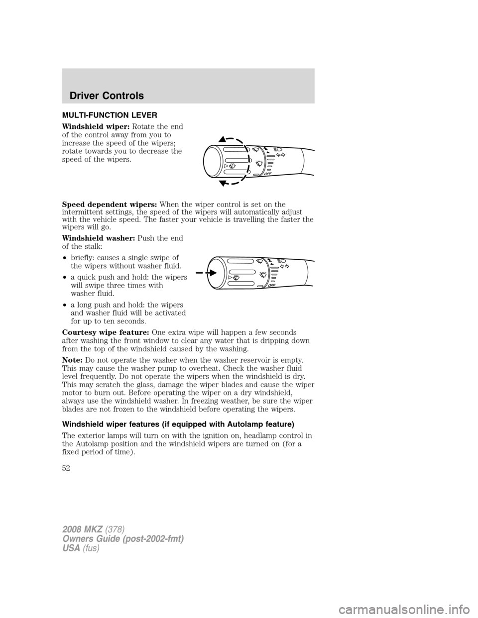 LINCOLN MKZ 2008 Workshop Manual MULTI-FUNCTION LEVER
Windshield wiper:Rotate the end
of the control away from you to
increase the speed of the wipers;
rotate towards you to decrease the
speed of the wipers.
Speed dependent wipers:Wh