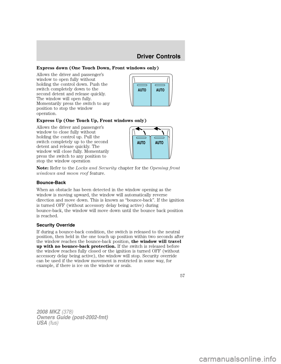 LINCOLN MKZ 2008  Owners Manual Express down (One Touch Down, Front windows only)
Allows the driver and passenger’s
window to open fully without
holding the control down. Push the
switch completely down to the
second detent and re