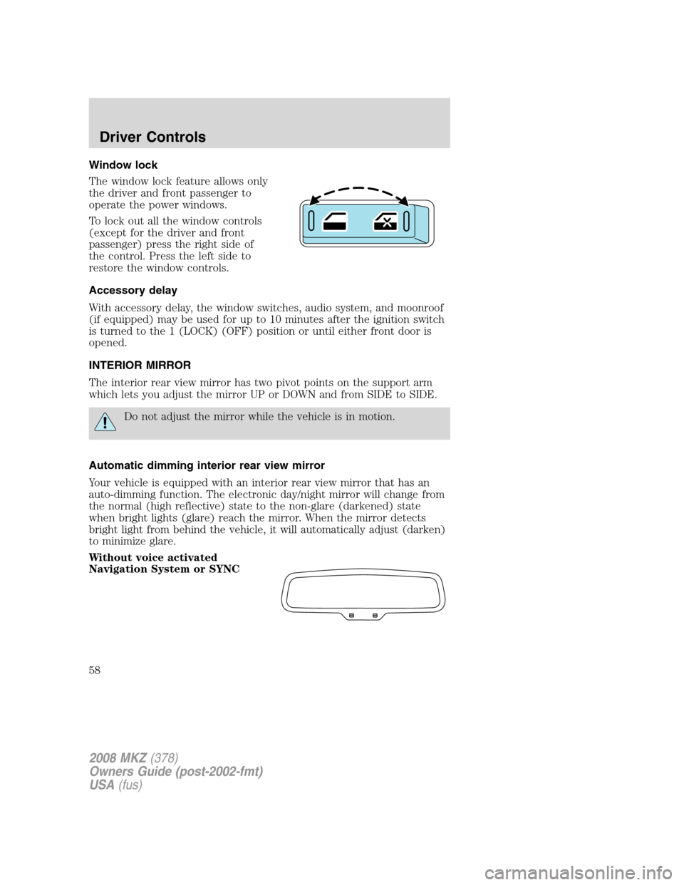 LINCOLN MKZ 2008 Owners Manual Window lock
The window lock feature allows only
the driver and front passenger to
operate the power windows.
To lock out all the window controls
(except for the driver and front
passenger) press the r LINCOLN MKZ 2008 Owners Manual Window lock
The window lock feature allows only
the driver and front passenger to
operate the power windows.
To lock out all the window controls
(except for the driver and front
passenger) press the r