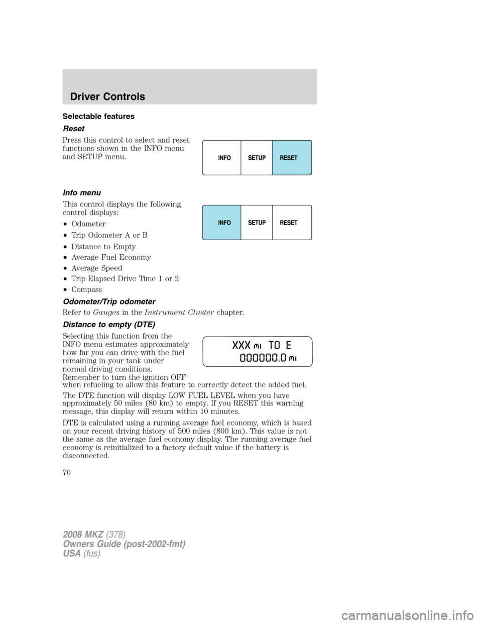 LINCOLN MKZ 2008 Owners Manual Selectable features
Reset
Press this control to select and reset
functions shown in the INFO menu
and SETUP menu.
Info menu
This control displays the following
control displays:
•Odometer
•Trip Od LINCOLN MKZ 2008 Owners Manual Selectable features
Reset
Press this control to select and reset
functions shown in the INFO menu
and SETUP menu.
Info menu
This control displays the following
control displays:
•Odometer
•Trip Od