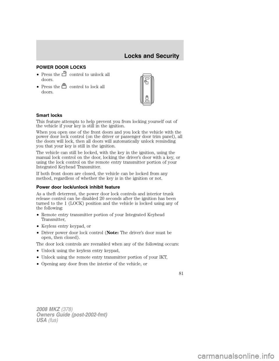 LINCOLN MKZ 2008  Owners Manual POWER DOOR LOCKS
•Press the
control to unlock all
doors.
•Press the
control to lock all
doors.
Smart locks
This feature attempts to help prevent you from locking yourself out of
the vehicle if you