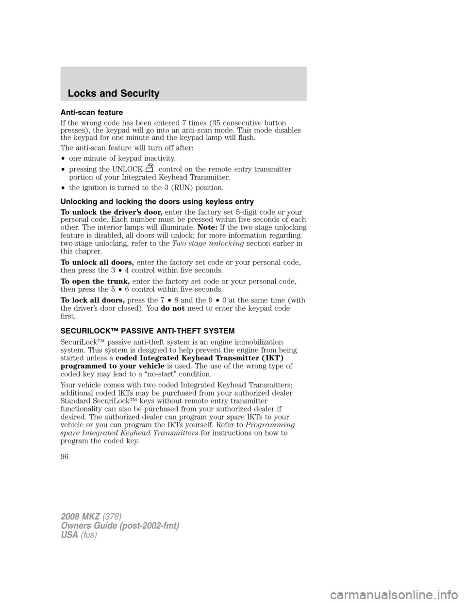LINCOLN MKZ 2008  Owners Manual Anti-scan feature
If the wrong code has been entered 7 times (35 consecutive button
presses), the keypad will go into an anti-scan mode. This mode disables
the keypad for one minute and the keypad lam