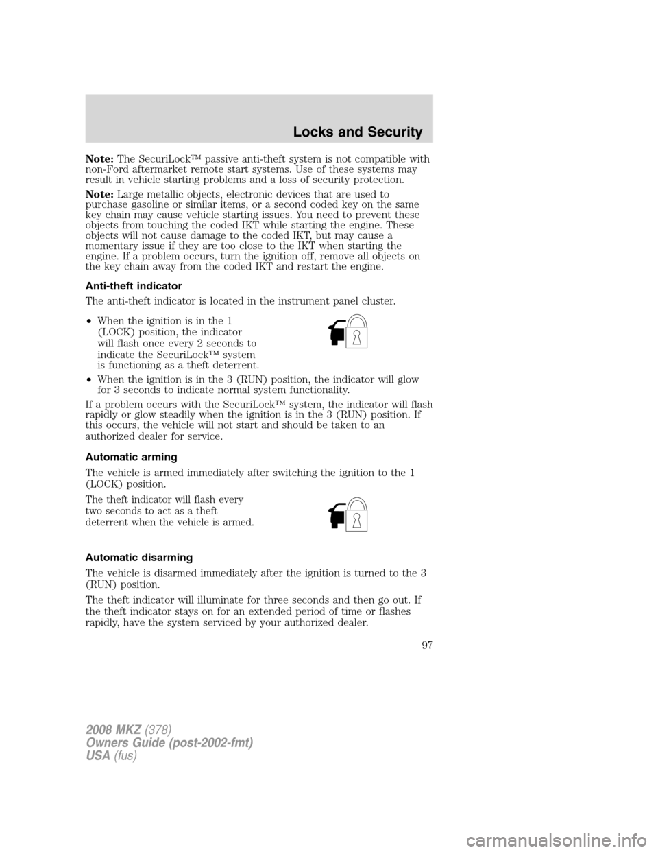 LINCOLN MKZ 2008 User Guide Note:The SecuriLock™ passive anti-theft system is not compatible with
non-Ford aftermarket remote start systems. Use of these systems may
result in vehicle starting problems and a loss of security p LINCOLN MKZ 2008 User Guide Note:The SecuriLock™ passive anti-theft system is not compatible with
non-Ford aftermarket remote start systems. Use of these systems may
result in vehicle starting problems and a loss of security p