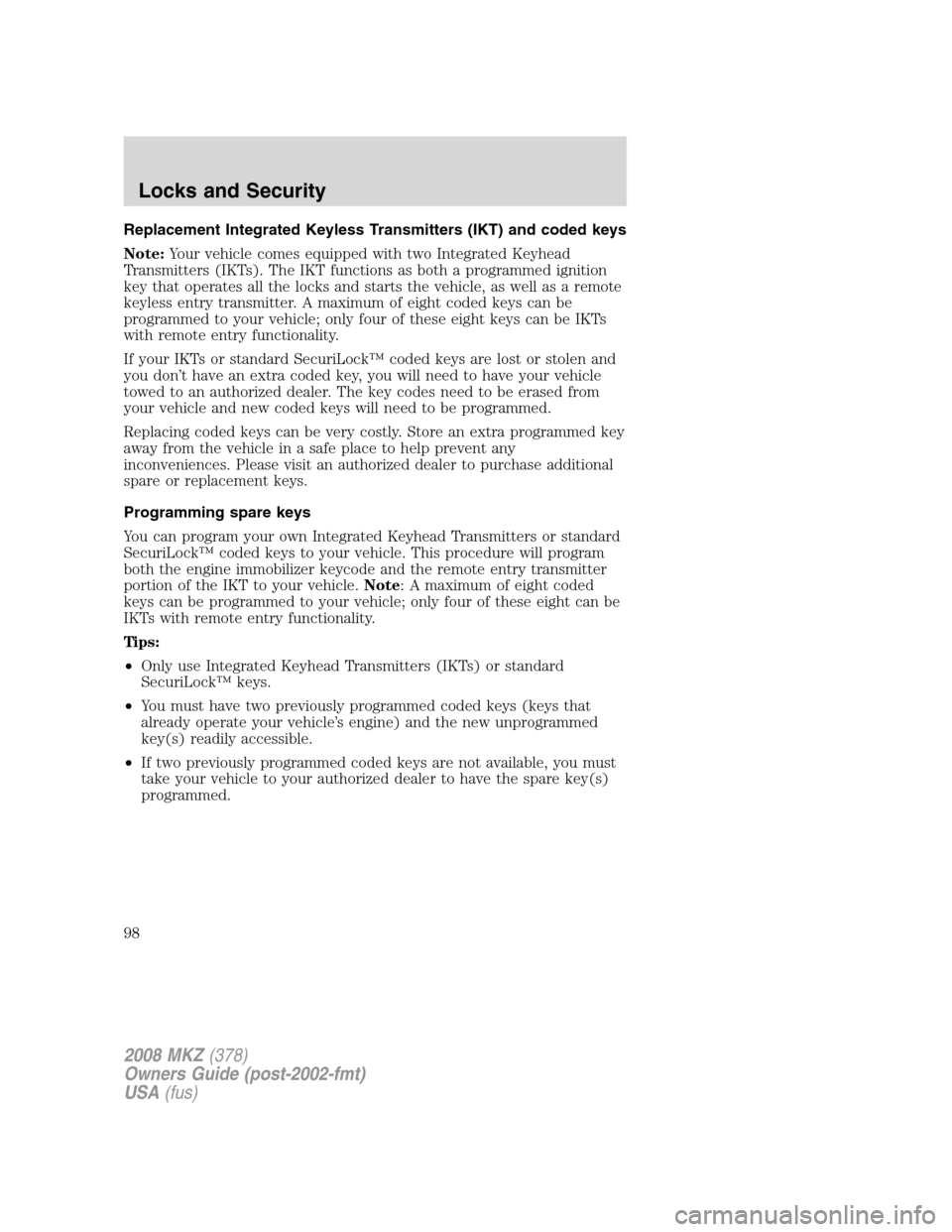 LINCOLN MKZ 2008  Owners Manual Replacement Integrated Keyless Transmitters (IKT) and coded keys
Note:Your vehicle comes equipped with two Integrated Keyhead
Transmitters (IKTs). The IKT functions as both a programmed ignition
key t