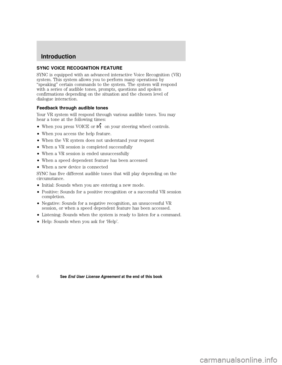 LINCOLN MKZ 2008  SYNC Supplement Manual SYNC VOICE RECOGNITION FEATURE
SYNC is equipped with an advanced interactive Voice Recognition (VR)
system. This system allows you to perform many operations by
“speaking” certain commands to the 