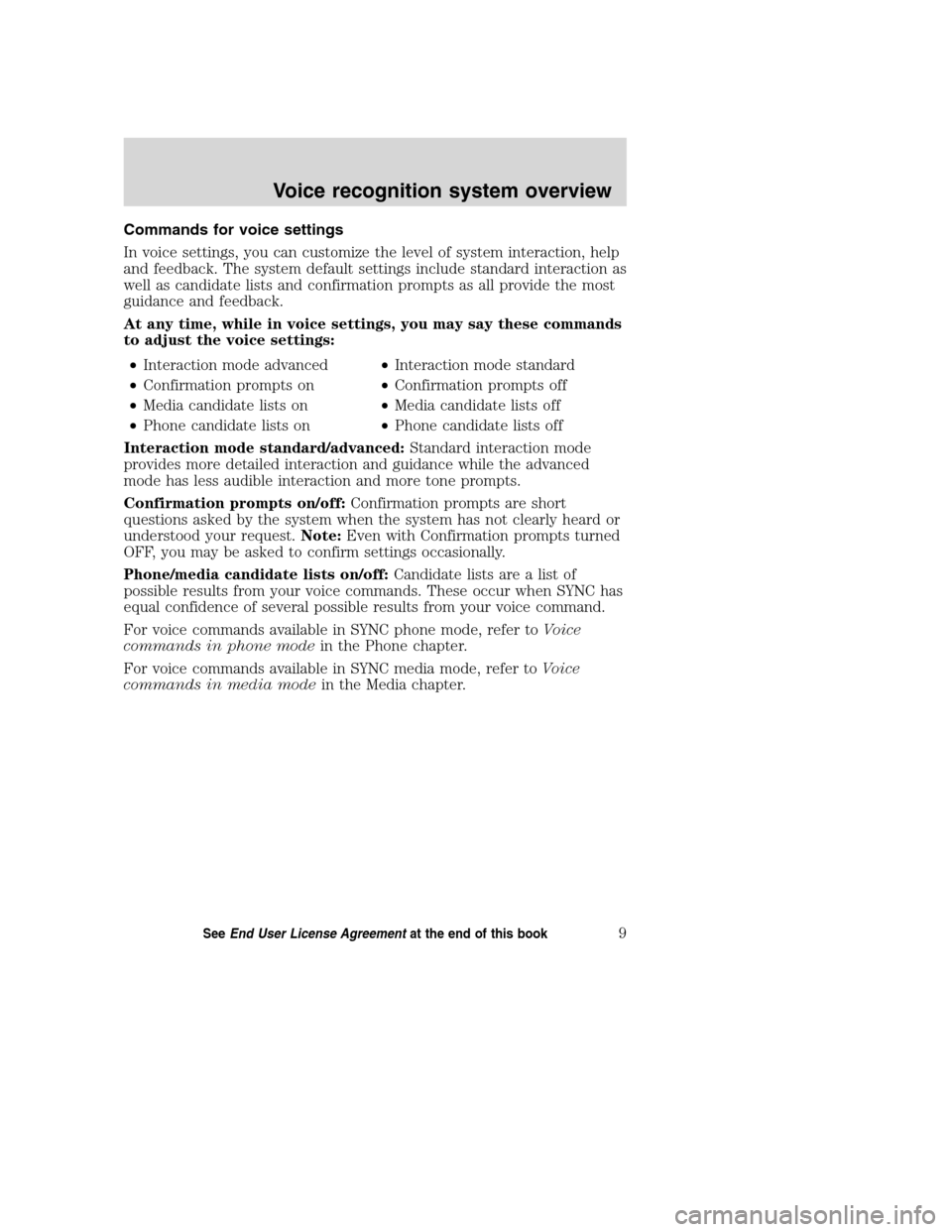 LINCOLN MKZ 2008 SYNC Supplement Manual Commands for voice settings
In voice settings, you can customize the level of system interaction, help
and feedback. The system default settings include standard interaction as
well as candidate lists LINCOLN MKZ 2008 SYNC Supplement Manual Commands for voice settings
In voice settings, you can customize the level of system interaction, help
and feedback. The system default settings include standard interaction as
well as candidate lists
