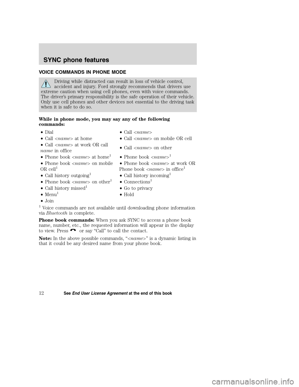 LINCOLN MKZ 2008 SYNC Supplement Manual VOICE COMMANDS IN PHONE MODE
Driving while distracted can result in loss of vehicle control,
accident and injury. Ford strongly recommends that drivers use
extreme caution when using cell phones, even LINCOLN MKZ 2008 SYNC Supplement Manual VOICE COMMANDS IN PHONE MODE
Driving while distracted can result in loss of vehicle control,
accident and injury. Ford strongly recommends that drivers use
extreme caution when using cell phones, even
