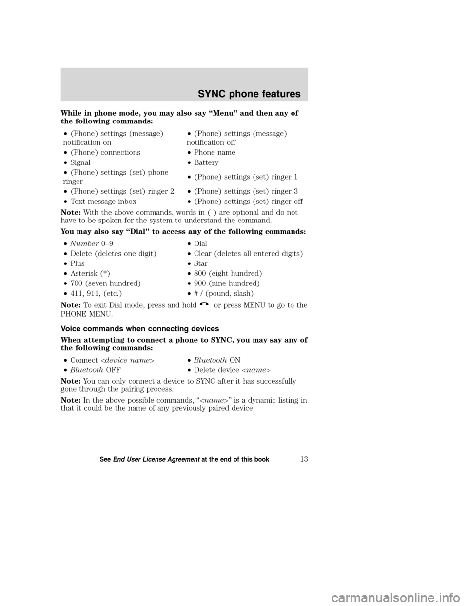 LINCOLN MKZ 2008  SYNC Supplement Manual While in phone mode, you may also say “Menu” and then any of
the following commands:
•(Phone) settings (message)
notification on•(Phone) settings (message)
notification off
•(Phone) connecti