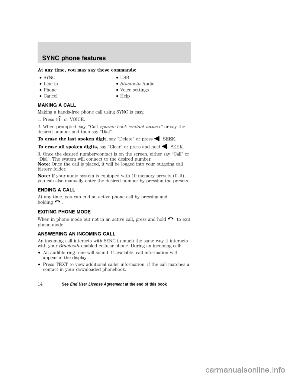 LINCOLN MKZ 2008 SYNC Supplement Manual At any time, you may say these commands:
•SYNC•USB
•Line in•BluetoothAudio
•Phone•Voice settings
•Cancel•Help
MAKING A CALL
Making a hands-free phone call using SYNC is easy.
1. Press
LINCOLN MKZ 2008 SYNC Supplement Manual At any time, you may say these commands:
•SYNC•USB
•Line in•BluetoothAudio
•Phone•Voice settings
•Cancel•Help
MAKING A CALL
Making a hands-free phone call using SYNC is easy.
1. Press