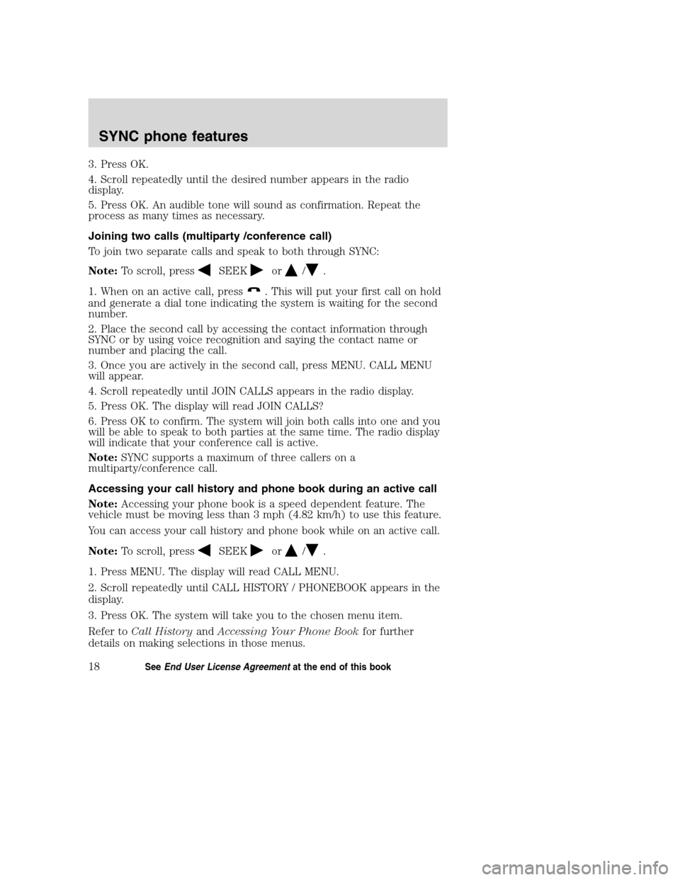 LINCOLN MKZ 2008 SYNC Supplement Manual 3. Press OK.
4. Scroll repeatedly until the desired number appears in the radio
display.
5. Press OK. An audible tone will sound as confirmation. Repeat the
process as many times as necessary.
Joining LINCOLN MKZ 2008 SYNC Supplement Manual 3. Press OK.
4. Scroll repeatedly until the desired number appears in the radio
display.
5. Press OK. An audible tone will sound as confirmation. Repeat the
process as many times as necessary.
Joining