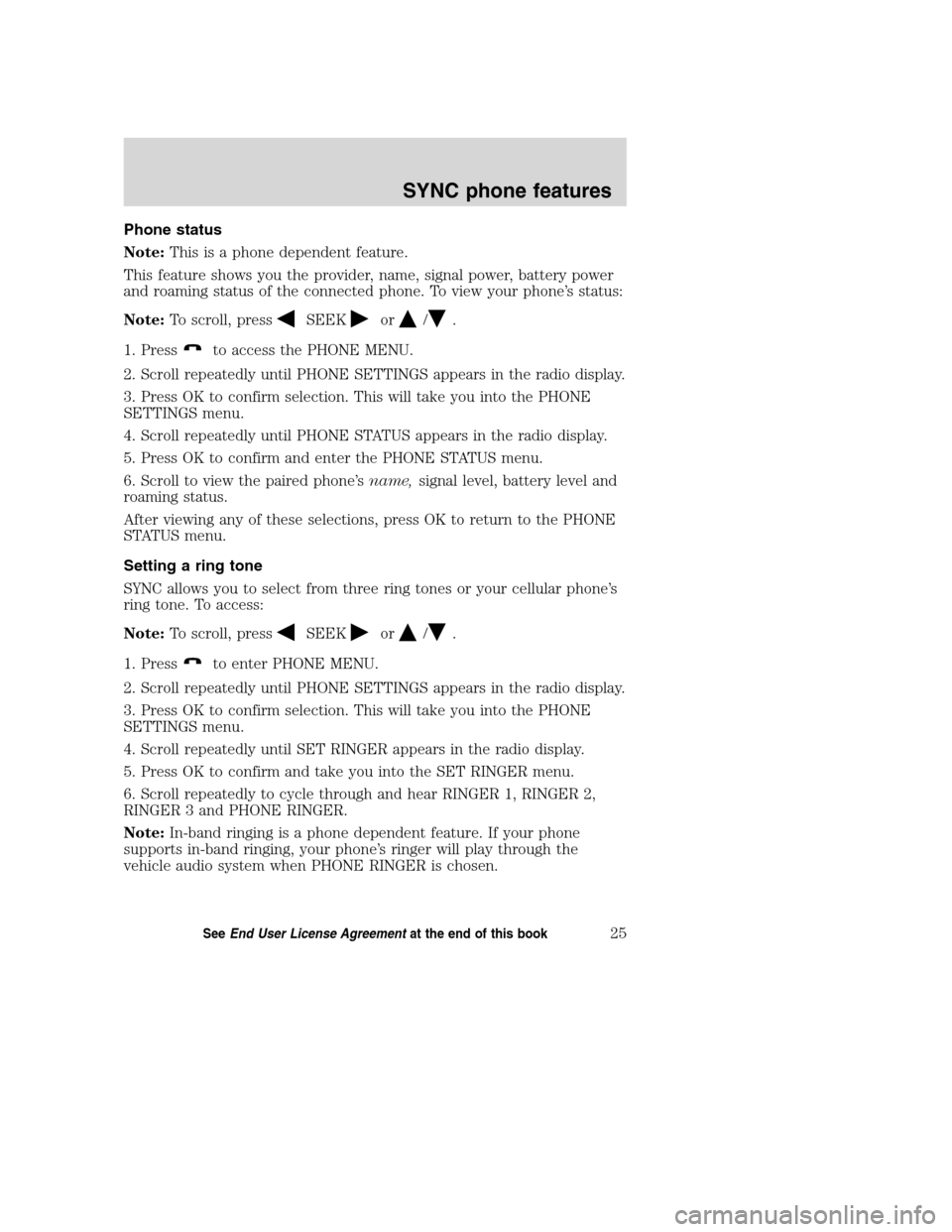 LINCOLN MKZ 2008  SYNC Supplement Manual Phone status
Note:This is a phone dependent feature.
This feature shows you the provider, name, signal power, battery power
and roaming status of the connected phone. To view your phone’s status:
No