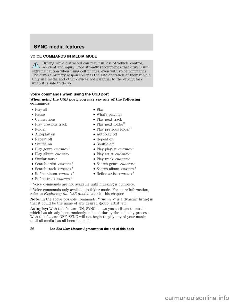 LINCOLN MKZ 2008  SYNC Supplement Manual VOICE COMMANDS IN MEDIA MODE
Driving while distracted can result in loss of vehicle control,
accident and injury. Ford strongly recommends that drivers use
extreme caution when using cell phones, even