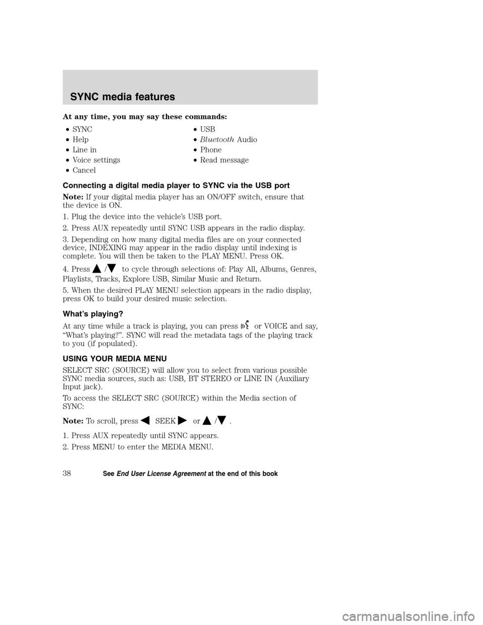 LINCOLN MKZ 2008 SYNC Supplement Manual At any time, you may say these commands:
•SYNC•USB
•Help•BluetoothAudio
•Line in•Phone
•Voice settings•Read message
•Cancel
Connecting a digital media player to SYNC via the USB port LINCOLN MKZ 2008 SYNC Supplement Manual At any time, you may say these commands:
•SYNC•USB
•Help•BluetoothAudio
•Line in•Phone
•Voice settings•Read message
•Cancel
Connecting a digital media player to SYNC via the USB port