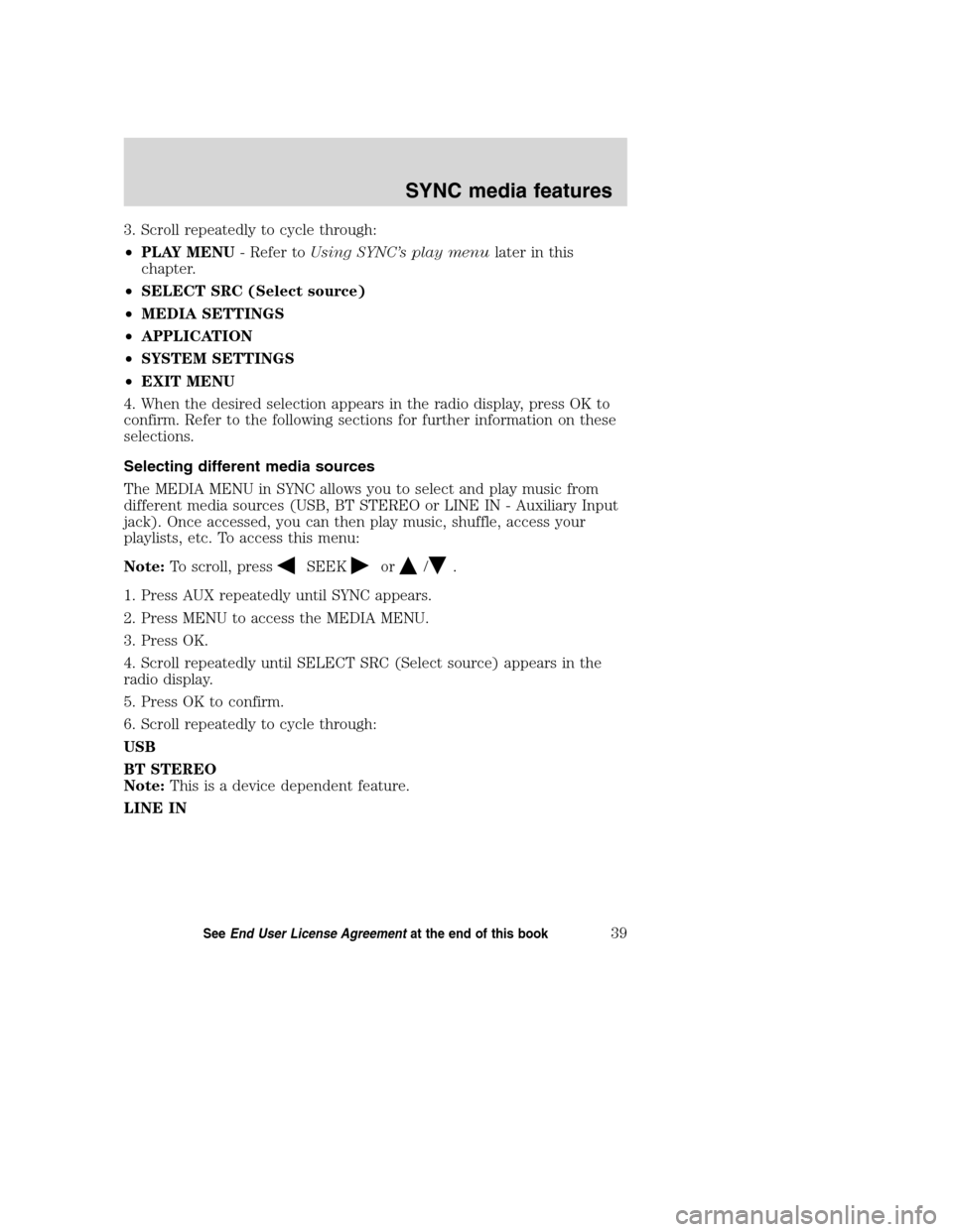 LINCOLN MKZ 2008 SYNC Supplement Manual 3. Scroll repeatedly to cycle through:
•PLAY MENU- Refer toUsing SYNC’s play menulater in this
chapter.
•SELECT SRC (Select source)
•MEDIA SETTINGS
•APPLICATION
•SYSTEM SETTINGS
•EXIT ME LINCOLN MKZ 2008 SYNC Supplement Manual 3. Scroll repeatedly to cycle through:
•PLAY MENU- Refer toUsing SYNC’s play menulater in this
chapter.
•SELECT SRC (Select source)
•MEDIA SETTINGS
•APPLICATION
•SYSTEM SETTINGS
•EXIT ME