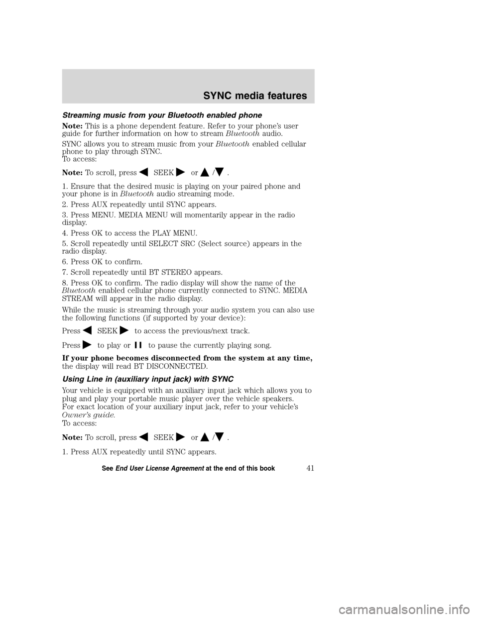 LINCOLN MKZ 2008  SYNC Supplement Manual Streaming music from your Bluetooth enabled phone
Note:This is a phone dependent feature. Refer to your phone’s user
guide for further information on how to streamBluetoothaudio.
SYNC allows you to 