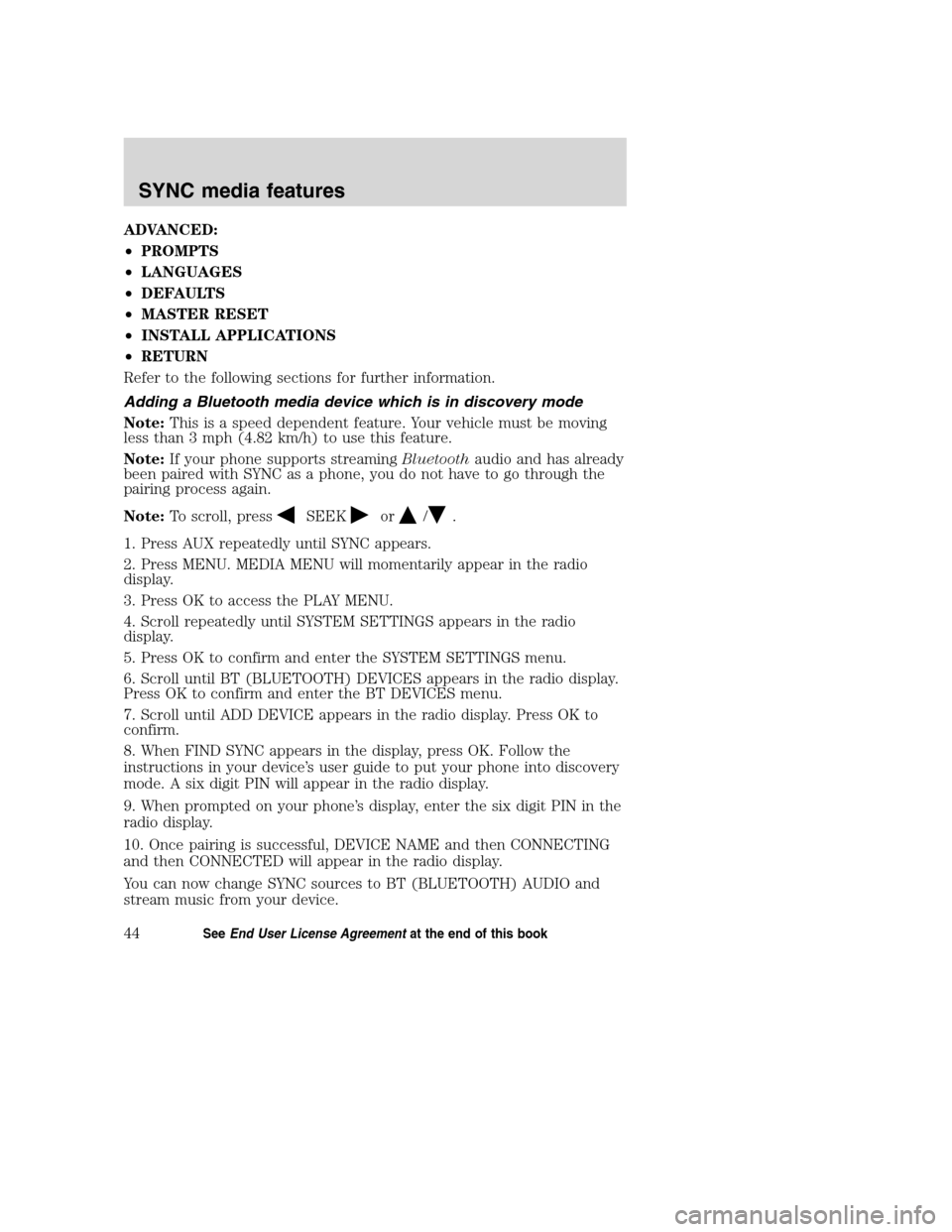 LINCOLN MKZ 2008 SYNC Supplement Manual ADVANCED:
•PROMPTS
•LANGUAGES
•DEFAULTS
•MASTER RESET
•INSTALL APPLICATIONS
•RETURN
Refer to the following sections for further information.
Adding a Bluetooth media device which is in dis LINCOLN MKZ 2008 SYNC Supplement Manual ADVANCED:
•PROMPTS
•LANGUAGES
•DEFAULTS
•MASTER RESET
•INSTALL APPLICATIONS
•RETURN
Refer to the following sections for further information.
Adding a Bluetooth media device which is in dis