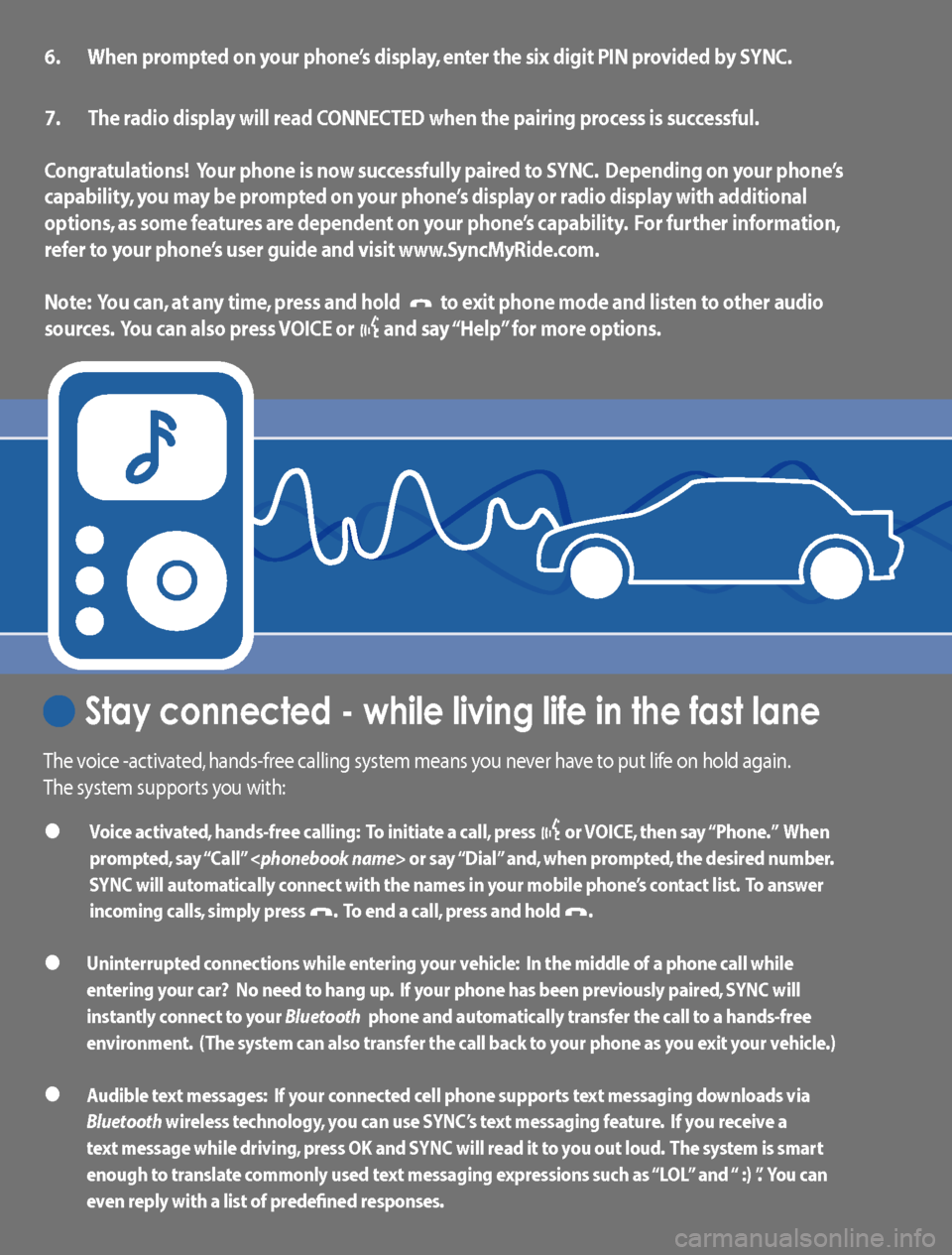 LINCOLN MKZ 2008 SYNC Supplement Manual 6. When prompted on your phone’s display, enter the six digit PIN provided by SYNC.
7. The radio display will read CONNECTED when the pairing process is successful.
Congratulations! Your phone LINCOLN MKZ 2008 SYNC Supplement Manual 6. When prompted on your phone’s display, enter the six digit PIN provided by SYNC.
7. The radio display will read CONNECTED when the pairing process is successful.
Congratulations! Your phone