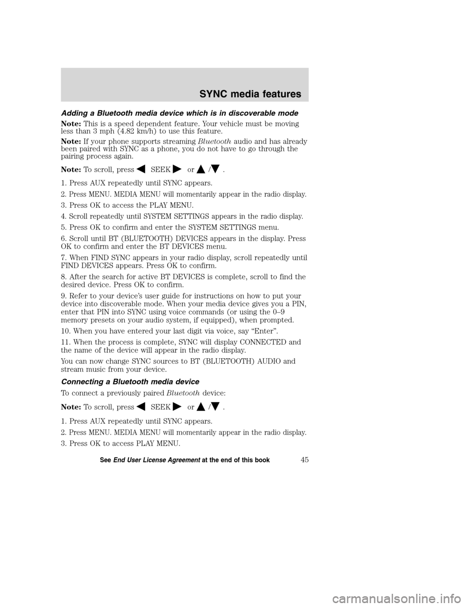 LINCOLN MKZ 2008  SYNC Supplement Manual Adding a Bluetooth media device which is in discoverable mode
Note:This is a speed dependent feature. Your vehicle must be moving
less than 3 mph (4.82 km/h) to use this feature.
Note:If your phone su