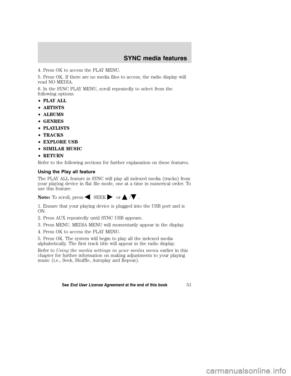 LINCOLN MKZ 2008 SYNC Supplement Manual 4. Press OK to access the PLAY MENU.
5. Press OK. If there are no media files to access, the radio display will
read NO MEDIA.
6. In the SYNC PLAY MENU, scroll repeatedly to select from the
following LINCOLN MKZ 2008 SYNC Supplement Manual 4. Press OK to access the PLAY MENU.
5. Press OK. If there are no media files to access, the radio display will
read NO MEDIA.
6. In the SYNC PLAY MENU, scroll repeatedly to select from the
following