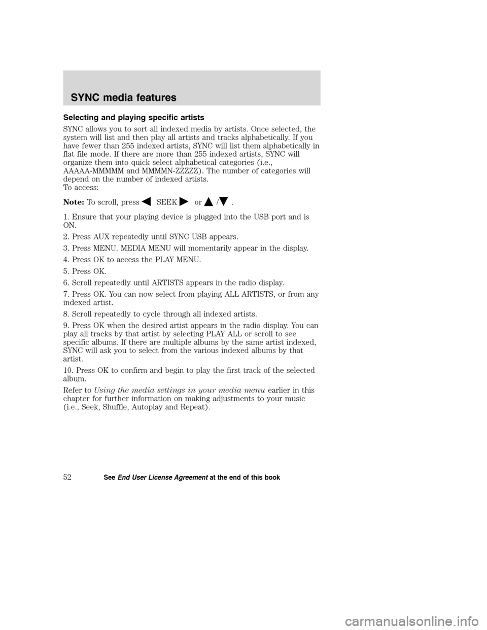 LINCOLN MKZ 2008 SYNC Supplement Manual Selecting and playing specific artists
SYNC allows you to sort all indexed media by artists. Once selected, the
system will list and then play all artists and tracks alphabetically. If you
have fewer LINCOLN MKZ 2008 SYNC Supplement Manual Selecting and playing specific artists
SYNC allows you to sort all indexed media by artists. Once selected, the
system will list and then play all artists and tracks alphabetically. If you
have fewer