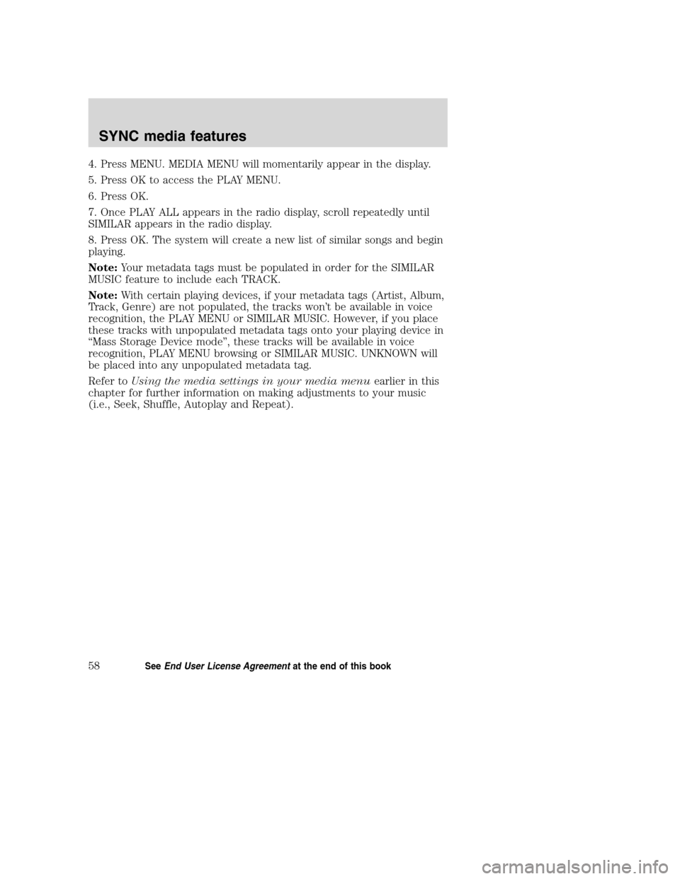 LINCOLN MKZ 2008  SYNC Supplement Manual 4. Press MENU. MEDIA MENU will momentarily appear in the display.
5. Press OK to access the PLAY MENU.
6. Press OK.
7. Once PLAY ALL appears in the radio display, scroll repeatedly until
SIMILAR appea