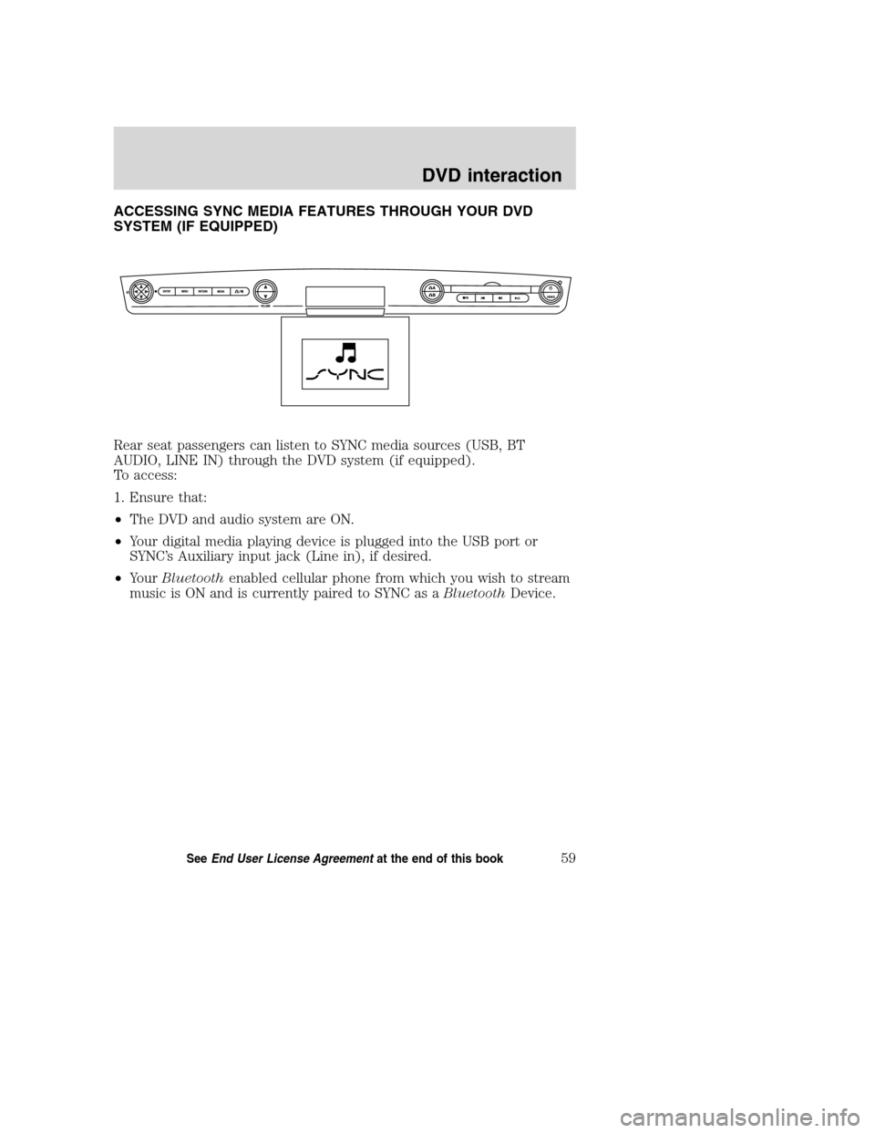 LINCOLN MKZ 2008  SYNC Supplement Manual ACCESSING SYNC MEDIA FEATURES THROUGH YOUR DVD
SYSTEM (IF EQUIPPED)
Rear seat passengers can listen to SYNC media sources (USB, BT
AUDIO, LINE IN) through the DVD system (if equipped).
To access:
1. E