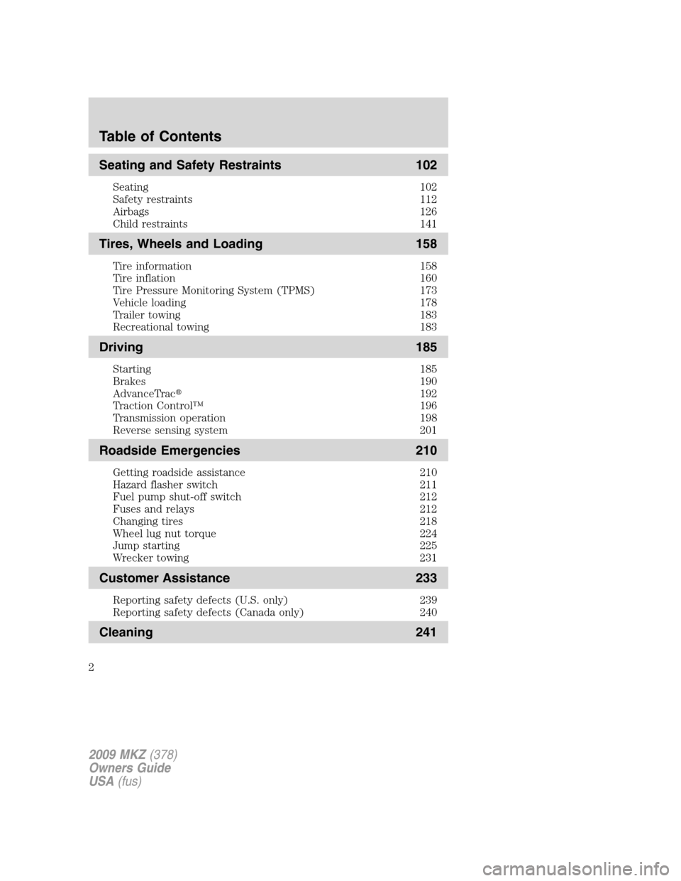 LINCOLN MKZ 2009 Owners Manual Seating and Safety Restraints 102
Seating 102
Safety restraints 112
Airbags 126
Child restraints 141
Tires, Wheels and Loading 158
Tire information 158
Tire inflation 160
Tire Pressure Monitoring Syst LINCOLN MKZ 2009 Owners Manual Seating and Safety Restraints 102
Seating 102
Safety restraints 112
Airbags 126
Child restraints 141
Tires, Wheels and Loading 158
Tire information 158
Tire inflation 160
Tire Pressure Monitoring Syst