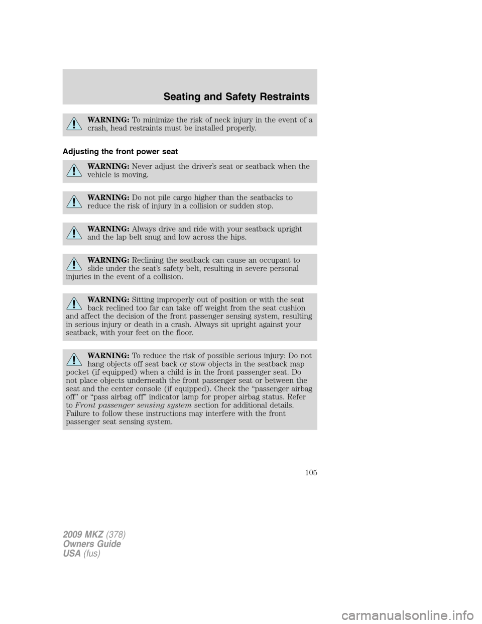 LINCOLN MKZ 2009 Owners Manual WARNING:To minimize the risk of neck injury in the event of a
crash, head restraints must be installed properly.
Adjusting the front power seat
WARNING:Never adjust the driver’s seat or seatback whe LINCOLN MKZ 2009 Owners Manual WARNING:To minimize the risk of neck injury in the event of a
crash, head restraints must be installed properly.
Adjusting the front power seat
WARNING:Never adjust the driver’s seat or seatback whe