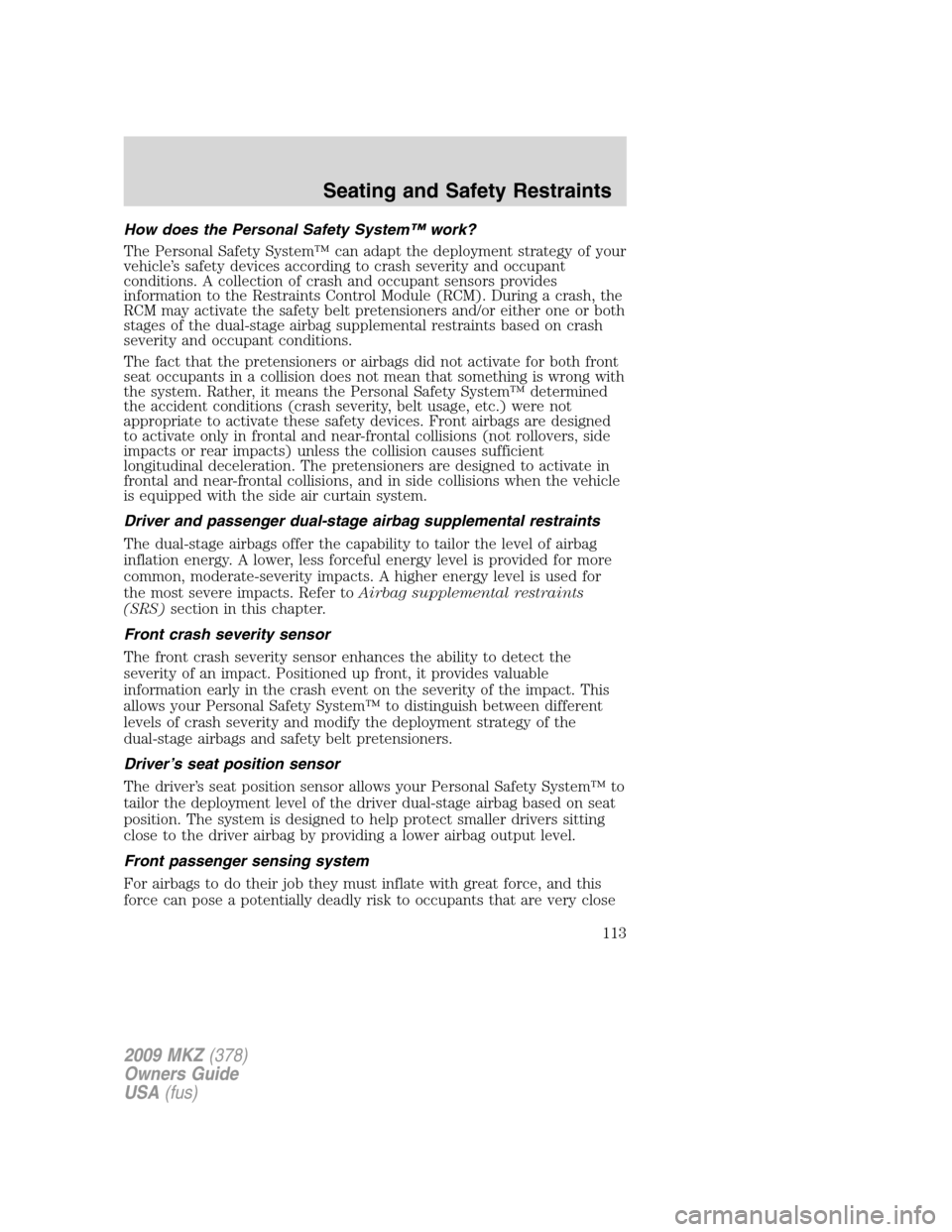 LINCOLN MKZ 2009 Owners Manual How does the Personal Safety System™ work?
The Personal Safety System™ can adapt the deployment strategy of your
vehicle’s safety devices according to crash severity and occupant
conditions. A c LINCOLN MKZ 2009 Owners Manual How does the Personal Safety System™ work?
The Personal Safety System™ can adapt the deployment strategy of your
vehicle’s safety devices according to crash severity and occupant
conditions. A c