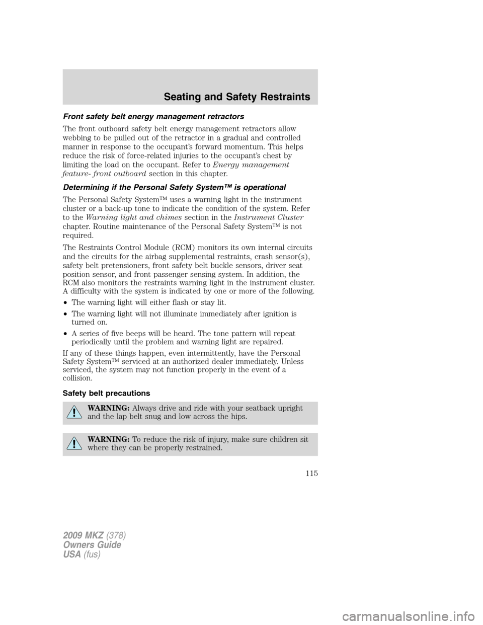 LINCOLN MKZ 2009 Owners Manual Front safety belt energy management retractors
The front outboard safety belt energy management retractors allow
webbing to be pulled out of the retractor in a gradual and controlled
manner in respons LINCOLN MKZ 2009 Owners Manual Front safety belt energy management retractors
The front outboard safety belt energy management retractors allow
webbing to be pulled out of the retractor in a gradual and controlled
manner in respons