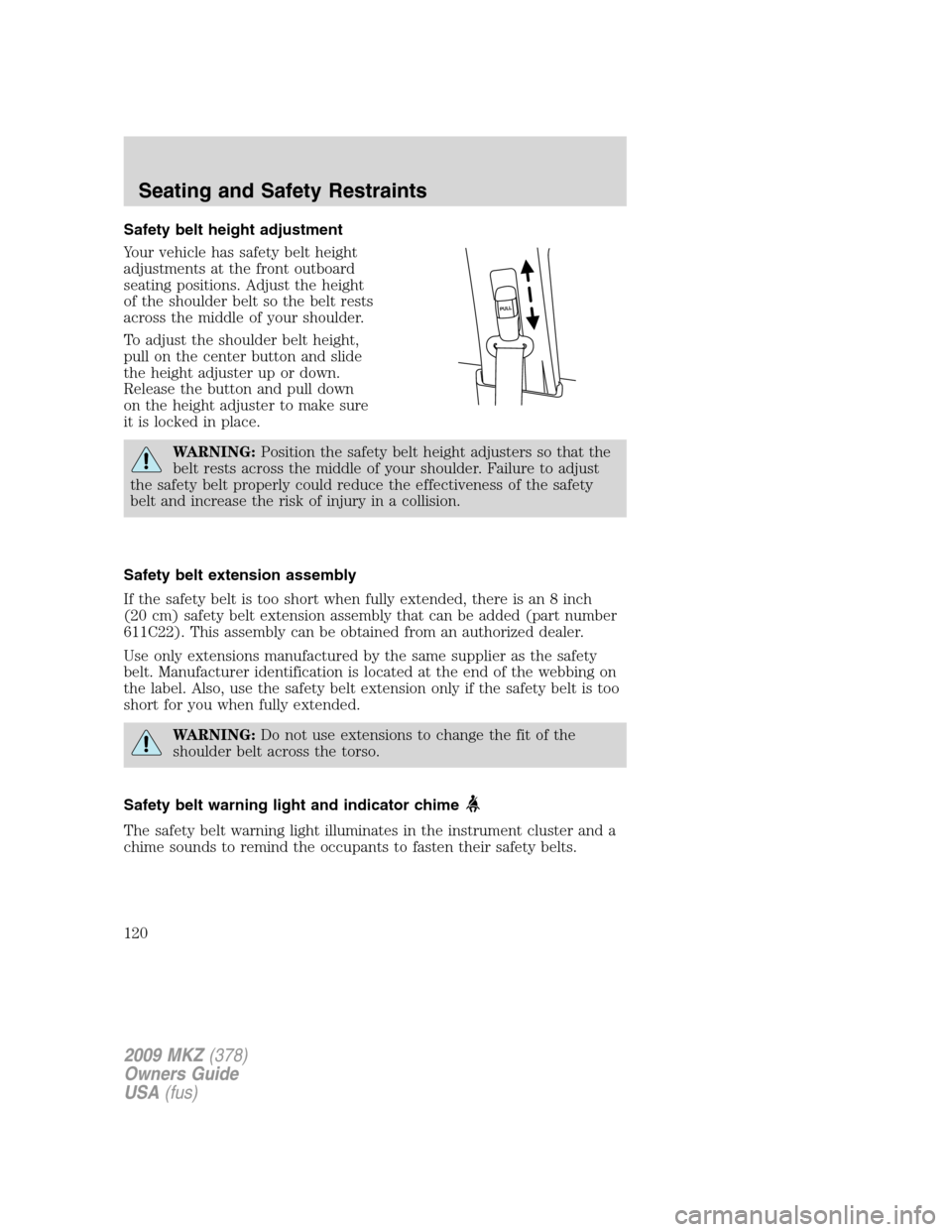 LINCOLN MKZ 2009 Owners Manual Safety belt height adjustment
Your vehicle has safety belt height
adjustments at the front outboard
seating positions. Adjust the height
of the shoulder belt so the belt rests
across the middle of you LINCOLN MKZ 2009 Owners Manual Safety belt height adjustment
Your vehicle has safety belt height
adjustments at the front outboard
seating positions. Adjust the height
of the shoulder belt so the belt rests
across the middle of you